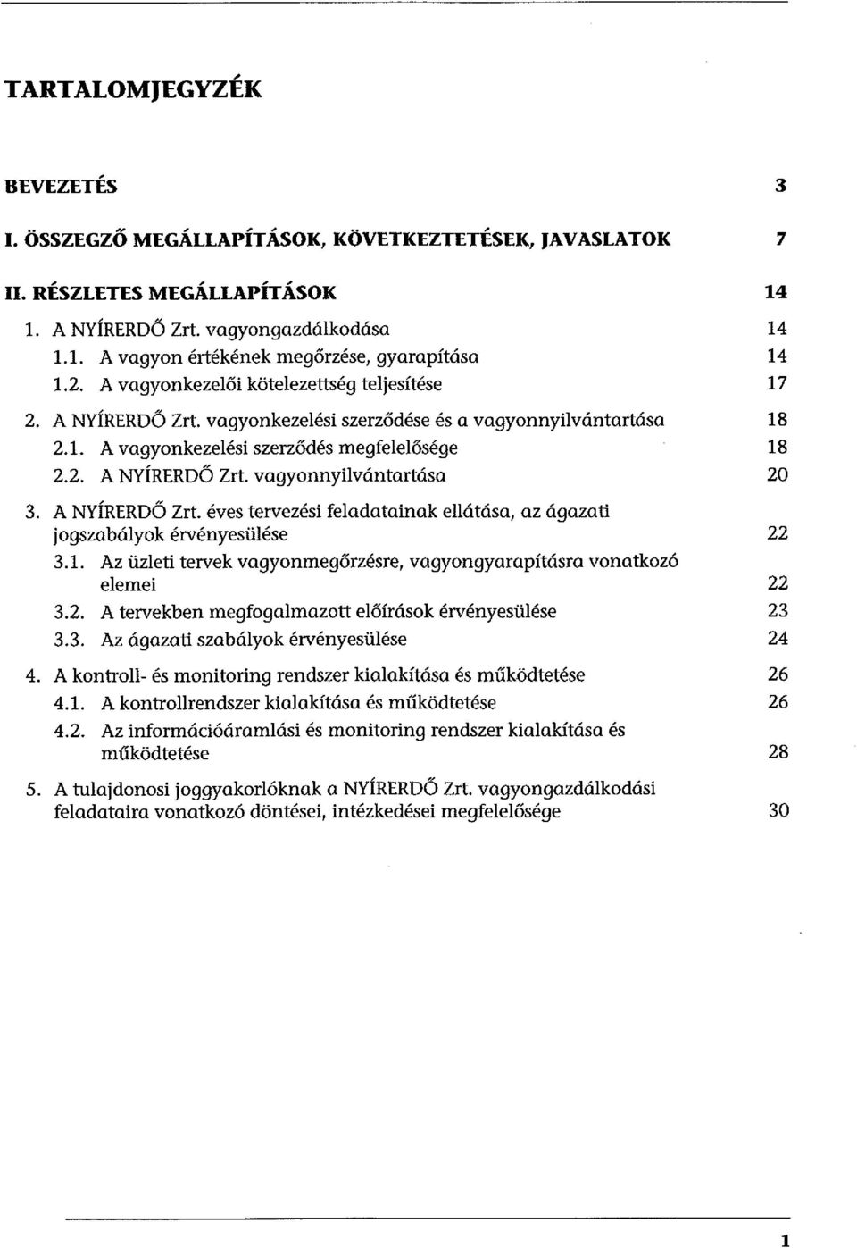 A NYÍRERDŐ Zrt. éves tervezési feladatainak ellátása, az ágazati jogszabályok érvényesülése 22 3.1. Az üzleti tervek vagyonmegőrzésre, vagyongyarapításra vonatkozó elemei 22 3.2. A tervekben megfogalmazott előírások érvényesülése 23 3.