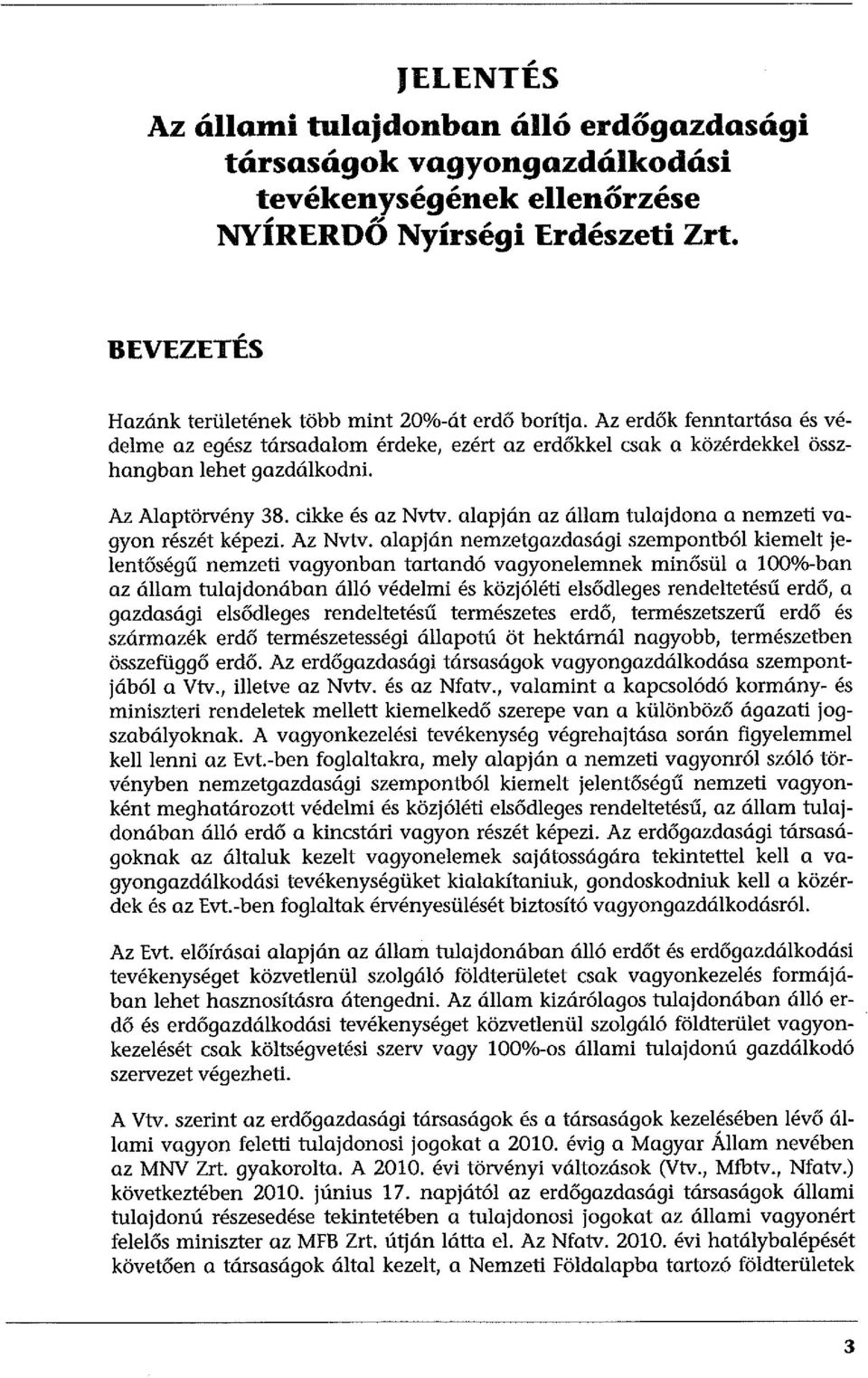 Az Alaptörvény 38. cikke és az Nvtv. alapján az állam tulajdona a nemzeti vagyon részét képezi. Az Nvtv.