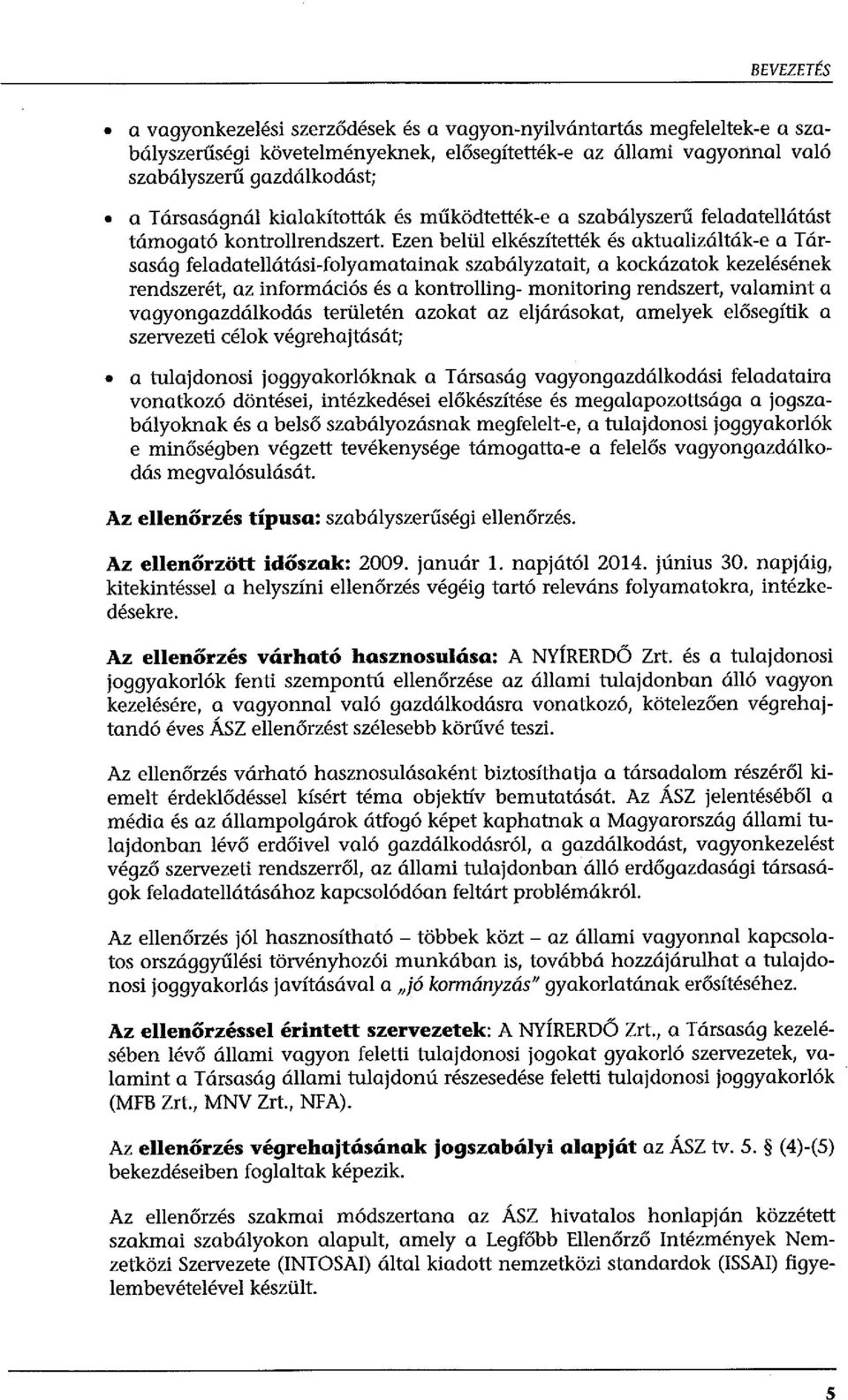 Ezen belül elkészítették és aktualizálták-e a Társaság feladatellátási-folyamatainak szabályzatait, a kockázatok kezelésének rendszerét, az információs és a kontrolling- monitoring rendszert,