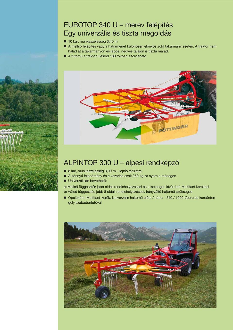 A futómű a traktor ülésből 180 fokban elfordítható ALPINTOP 300 U alpesi rendképző 8 kar, munkaszélesség 3,00 m lejtős területre.