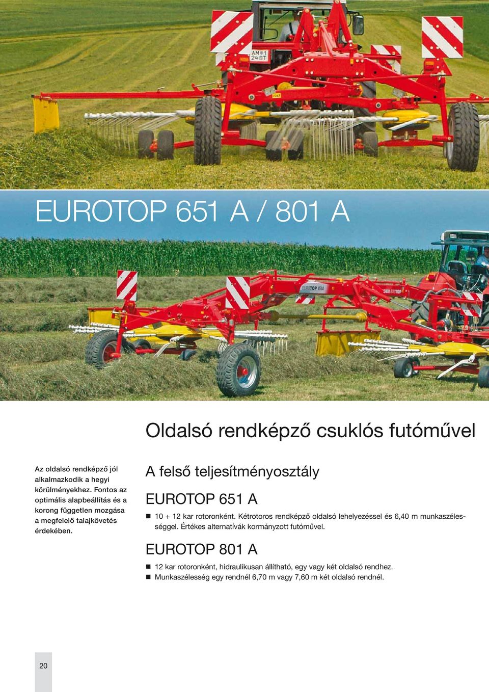 A felső teljesítményosztály EUROTOP 651 A 10 + 12 kar rotoronként. Kétrotoros rendképző oldalsó lehelyezéssel és 6,40 m munkaszélességgel.