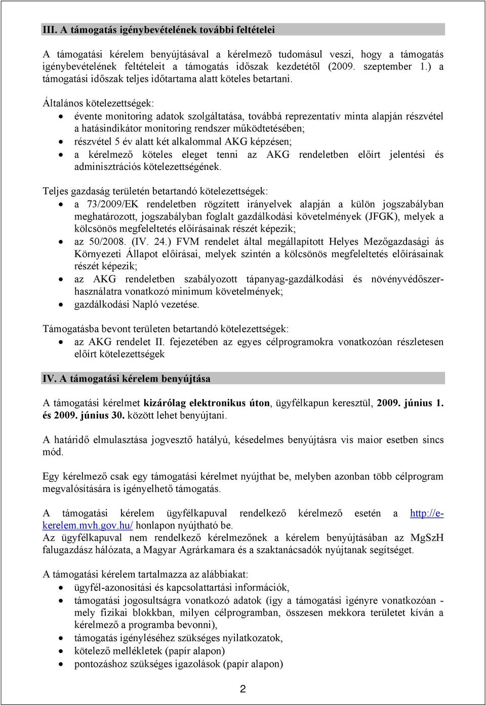 Általános kötelezettségek: évente monitoring adatok szolgáltatása, továbbá reprezentatív minta alapján részvétel a hatásindikátor monitoring rendszer működtetésében; részvétel 5 év alatt két