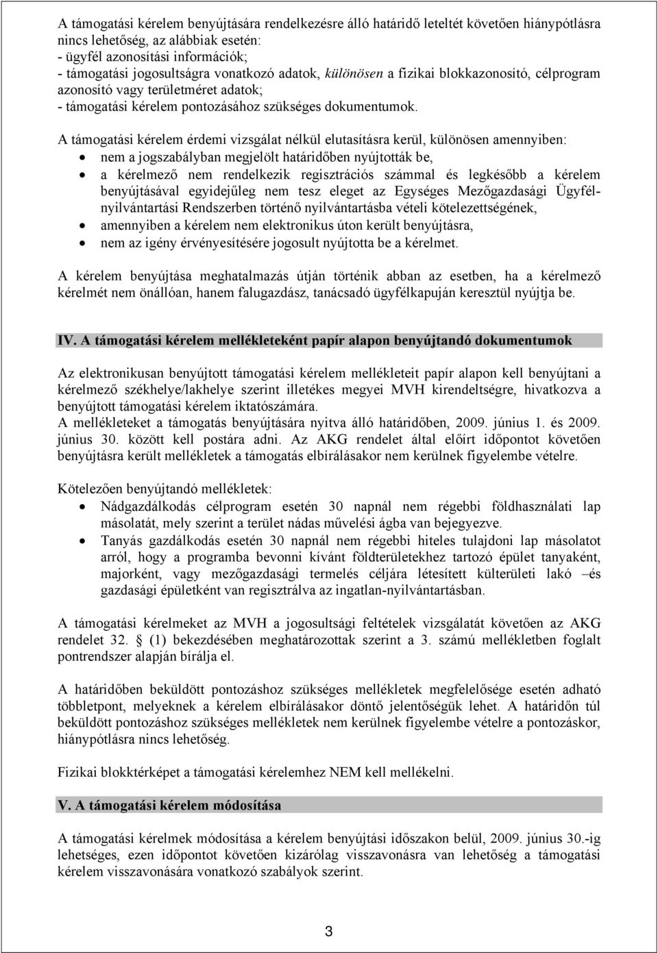 A támogatási kérelem érdemi vizsgálat nélkül elutasításra kerül, különösen amennyiben: nem a jogszabályban megjelölt határidőben nyújtották be, a kérelmező nem rendelkezik regisztrációs számmal és