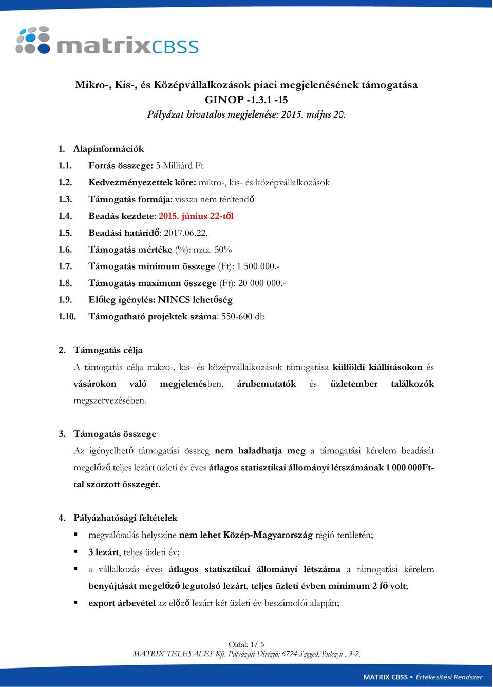 - 1.8. Támogatás maximum összege (Ft): 20 000 000.- 1.9. Előleg igénylés: NINCS lehetőség 1.10. Támogatható projektek száma: 550-600 db 2.