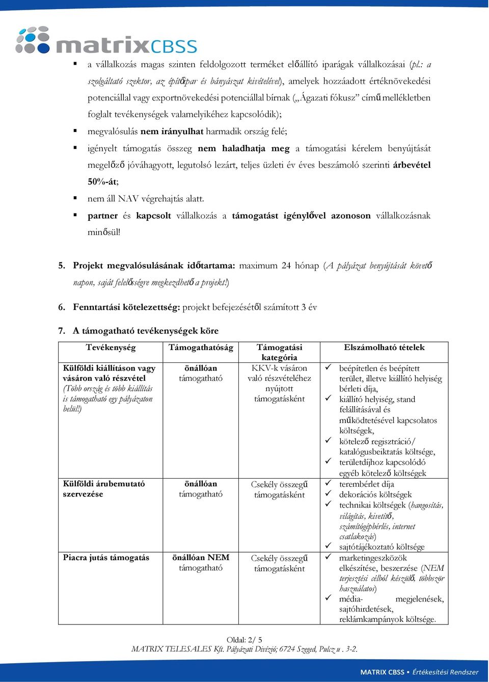 tevékenységek valamelyikéhez kapcsolódik); megvalósulás nem irányulhat harmadik ország felé; igényelt támogatás összeg nem haladhatja meg a támogatási kérelem benyújtását megelőző jóváhagyott,