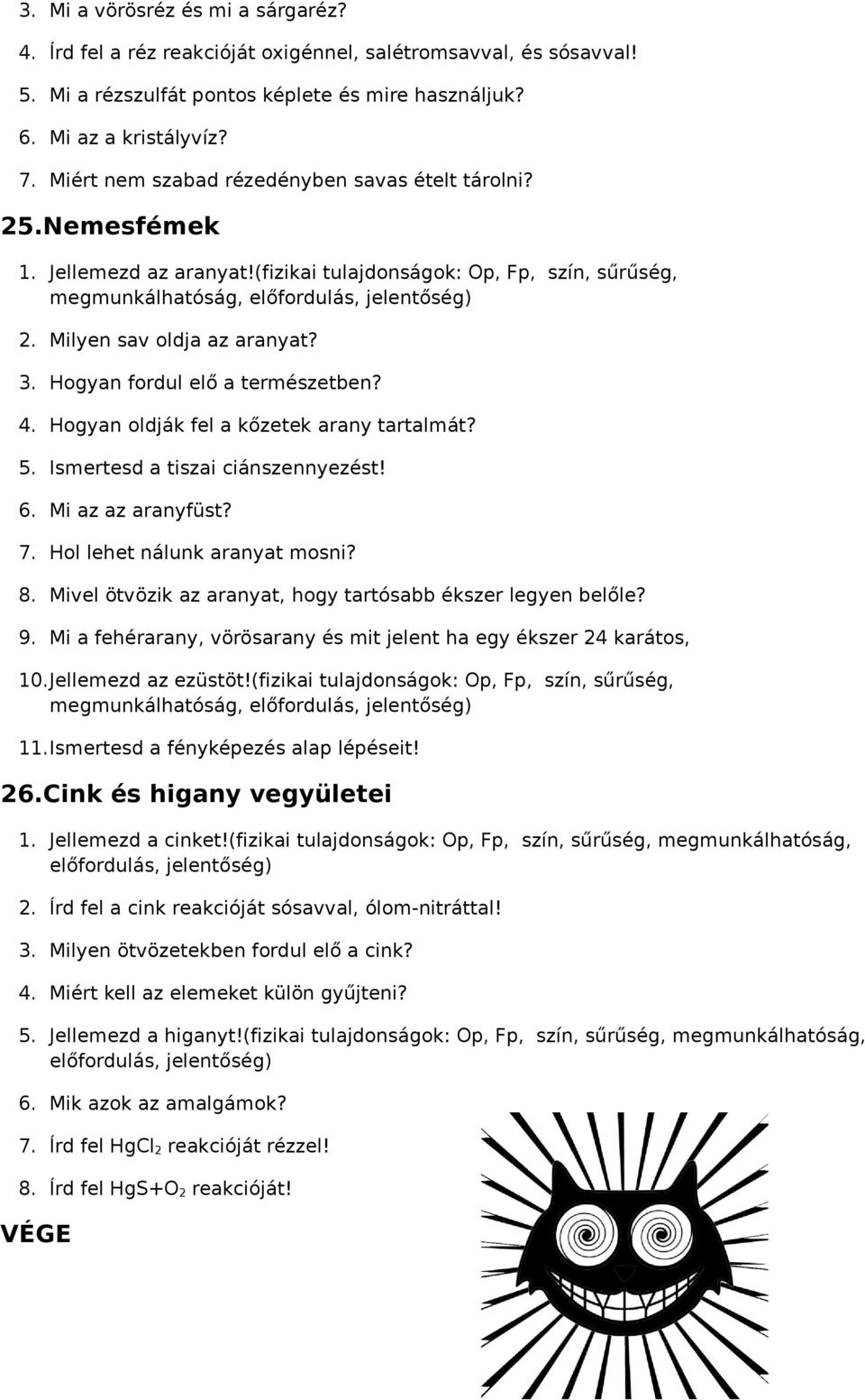 Hogyan fordul elő a természetben? 4. Hogyan oldják fel a kőzetek arany tartalmát? 5. Ismertesd a tiszai ciánszennyezést! 6. Mi az az aranyfüst? 7. Hol lehet nálunk aranyat mosni? 8.