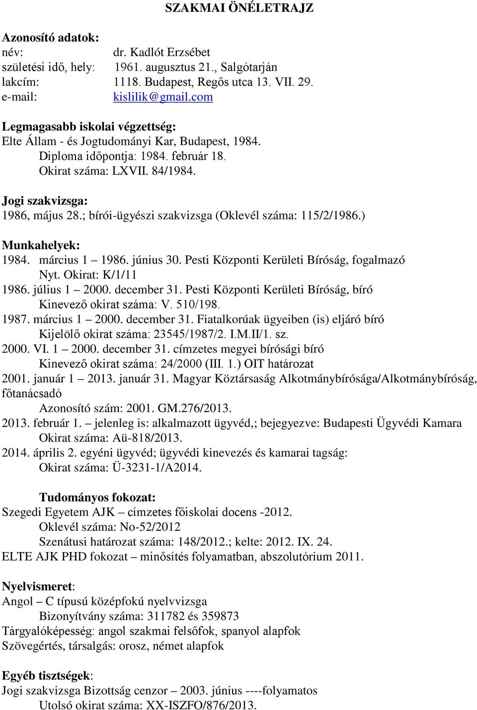 ; bírói-ügyészi szakvizsga (Oklevél száma: 115/2/1986.) Munkahelyek: 1984. március 1 1986. június 30. Pesti Központi Kerületi Bíróság, fogalmazó Nyt. Okirat: K/1/11 1986. július 1 2000. december 31.