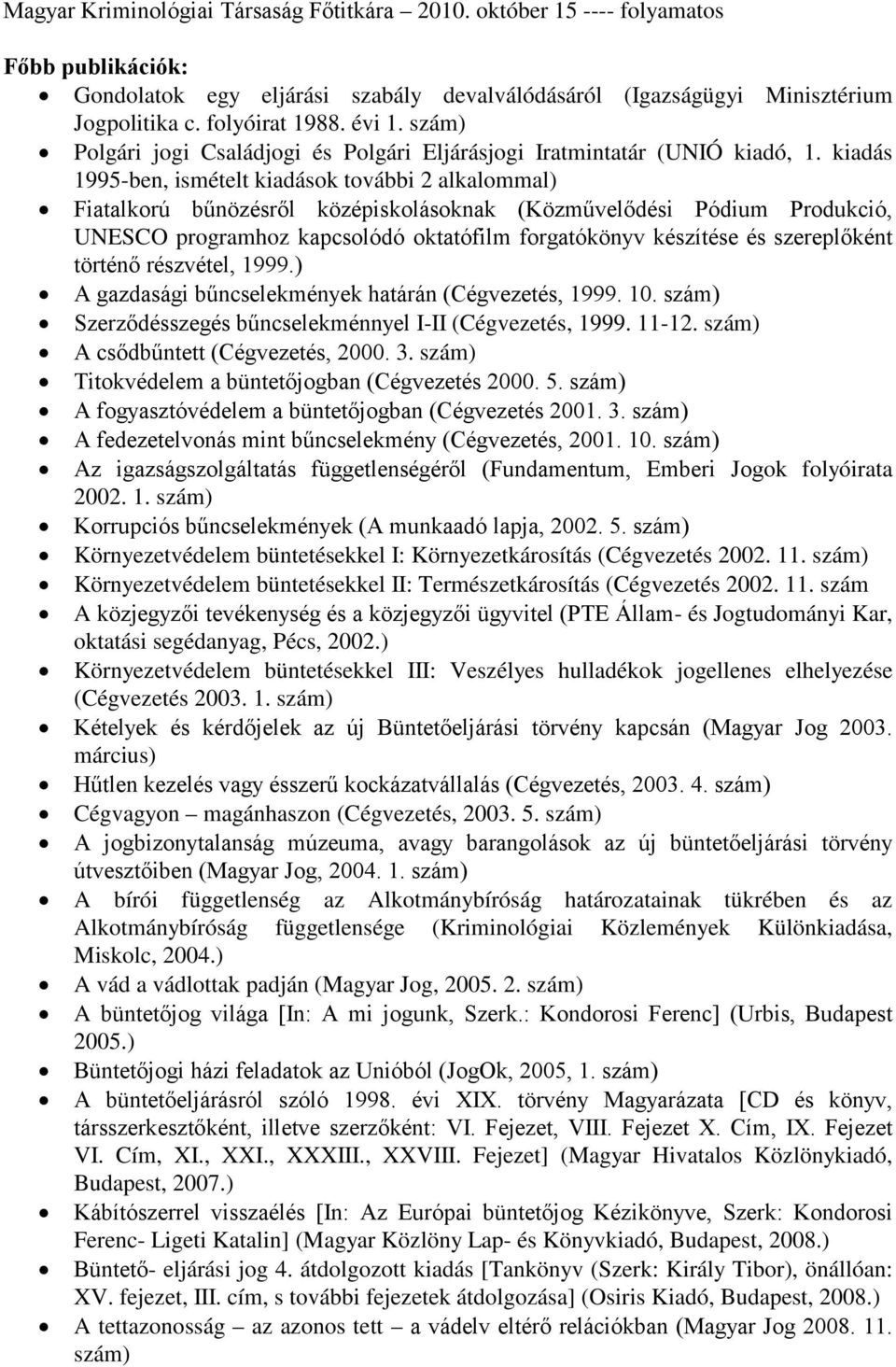 kiadás 1995-ben, ismételt kiadások további 2 alkalommal) Fiatalkorú bűnözésről középiskolásoknak (Közművelődési Pódium Produkció, UNESCO programhoz kapcsolódó oktatófilm forgatókönyv készítése és