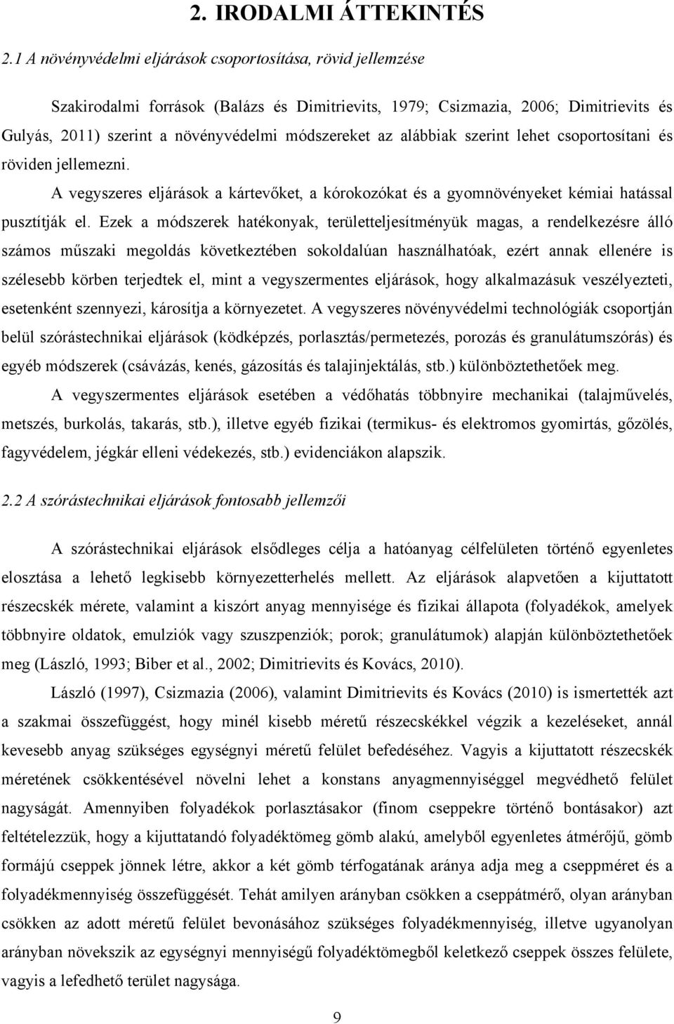 alábbiak szerint lehet csoportosítani és röviden jellemezni. A vegyszeres eljárások a kártevőket, a kórokozókat és a gyomnövényeket kémiai hatással pusztítják el.