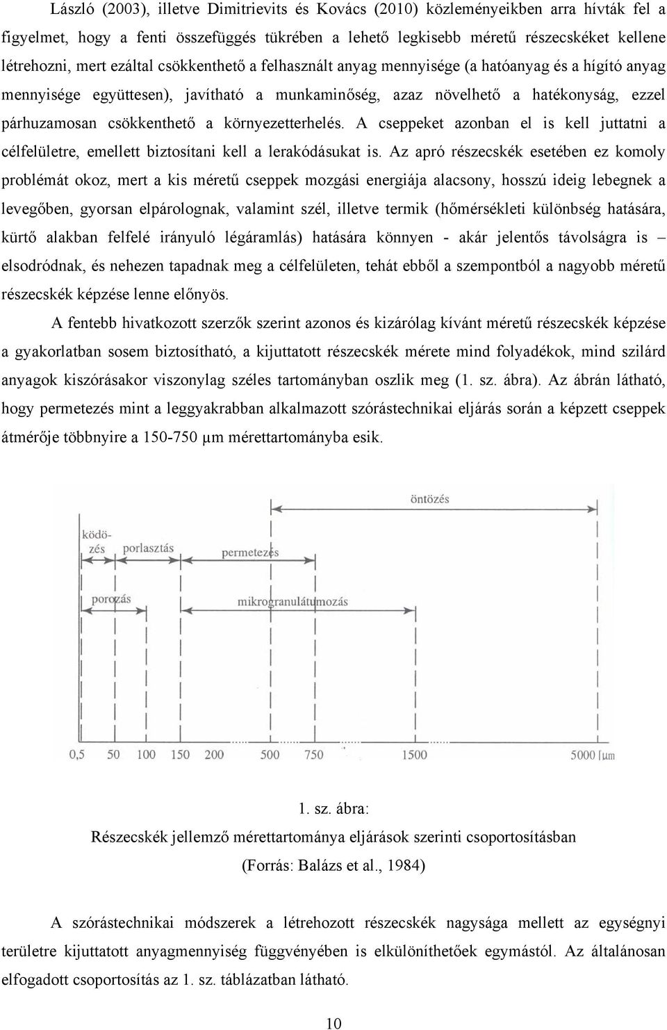 környezetterhelés. A cseppeket azonban el is kell juttatni a célfelületre, emellett biztosítani kell a lerakódásukat is.