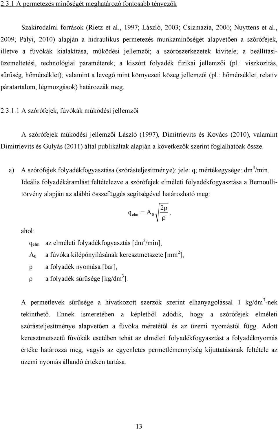 technológiai paraméterek; a kiszórt folyadék fizikai jellemzői (pl.: viszkozitás, sűrűség, hőmérséklet); valamint a levegő mint környezeti közeg jellemzői (pl.