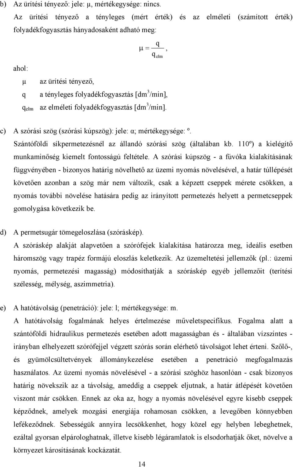 3 /min], q elm az elméleti folyadékfogyasztás [dm 3 /min]. c) A szórási szög (szórási kúpszög): jele: α; mértékegysége: º. Szántóföldi síkpermetezésnél az állandó szórási szög (általában kb.