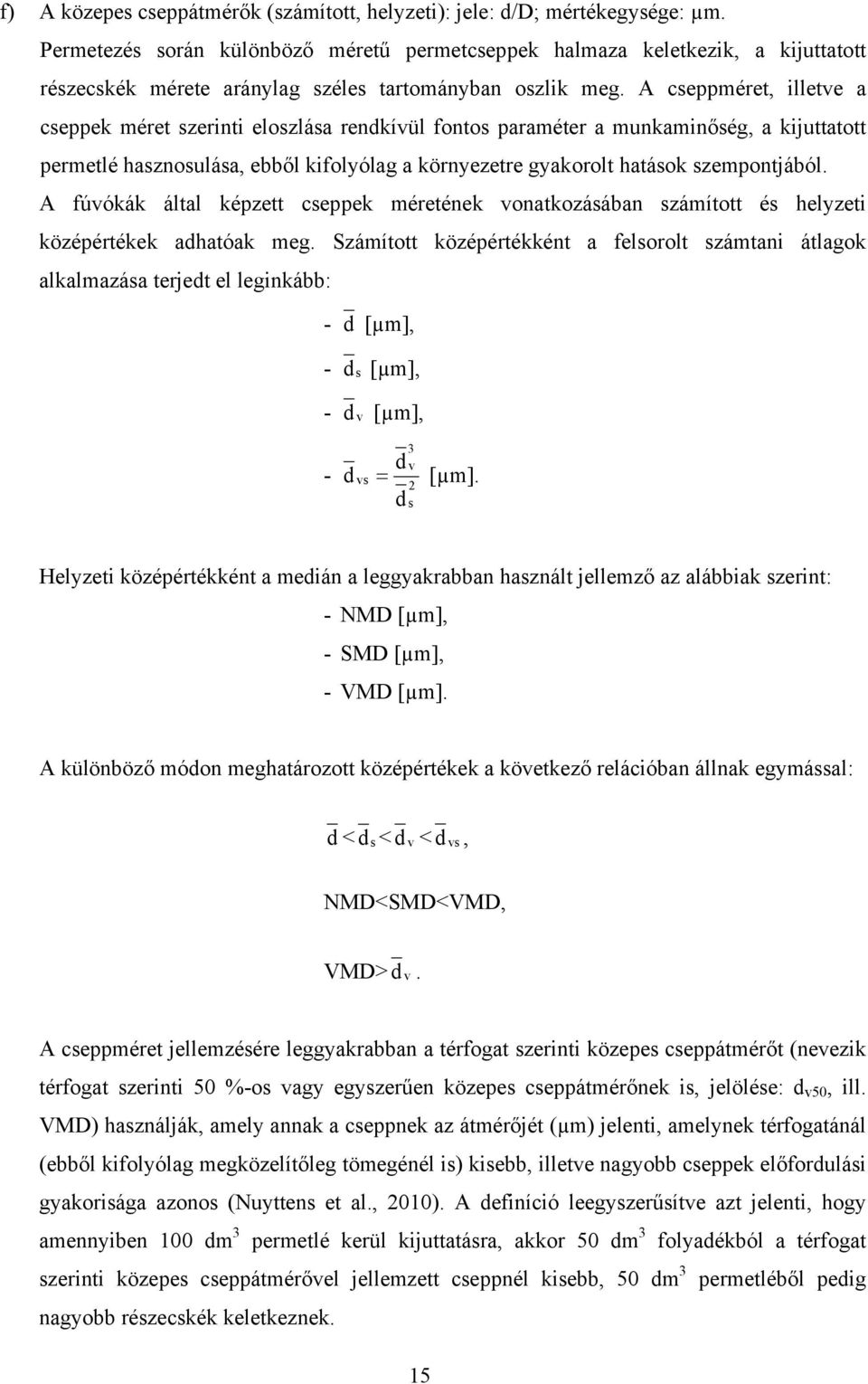 A cseppméret, illetve a cseppek méret szerinti eloszlása rendkívül fontos paraméter a munkaminőség, a kijuttatott permetlé hasznosulása, ebből kifolyólag a környezetre gyakorolt hatások szempontjából.