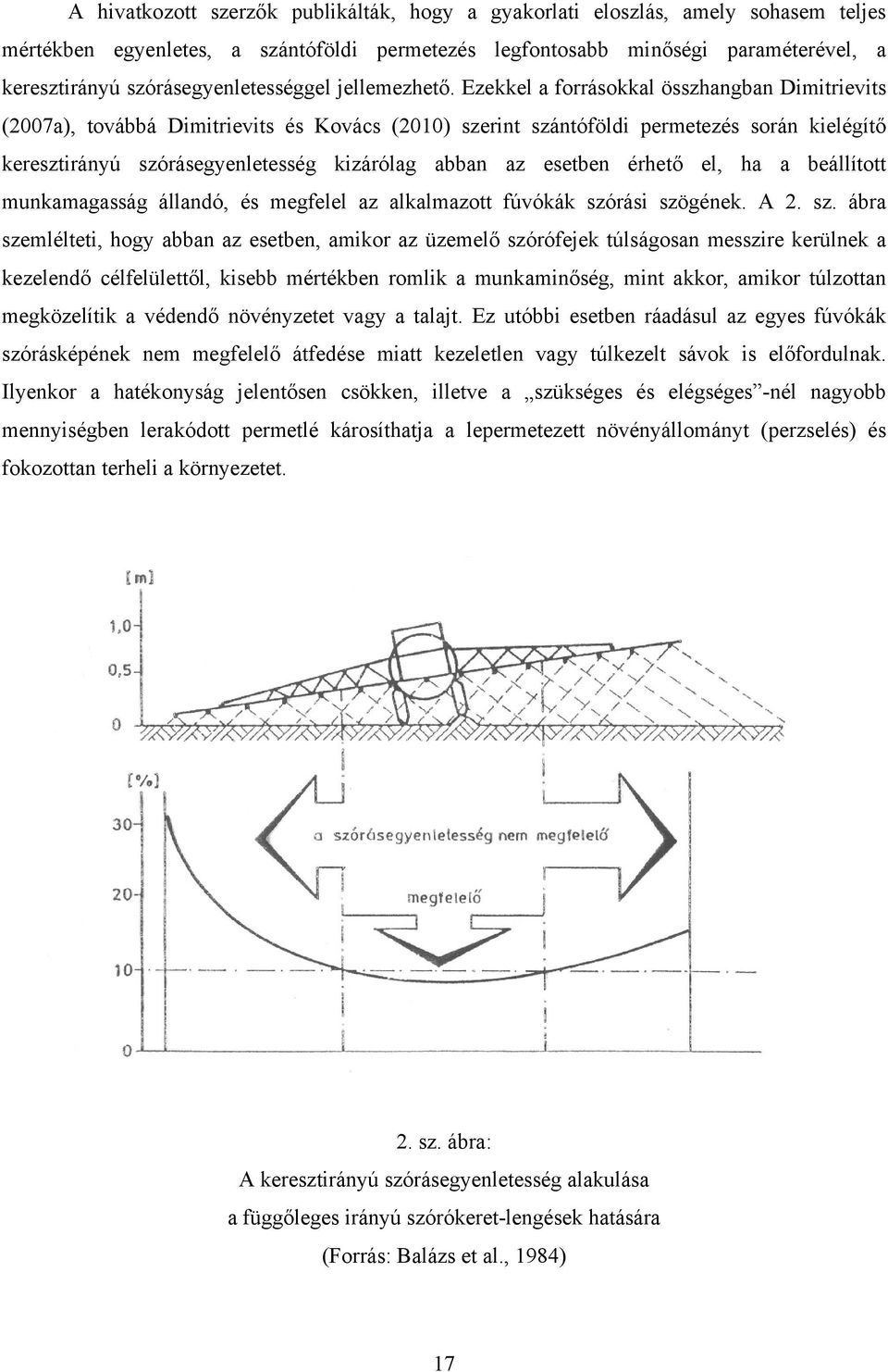 Ezekkel a forrásokkal összhangban Dimitrievits (2007a), továbbá Dimitrievits és Kovács (2010) szerint szántóföldi permetezés során kielégítő keresztirányú szórásegyenletesség kizárólag abban az