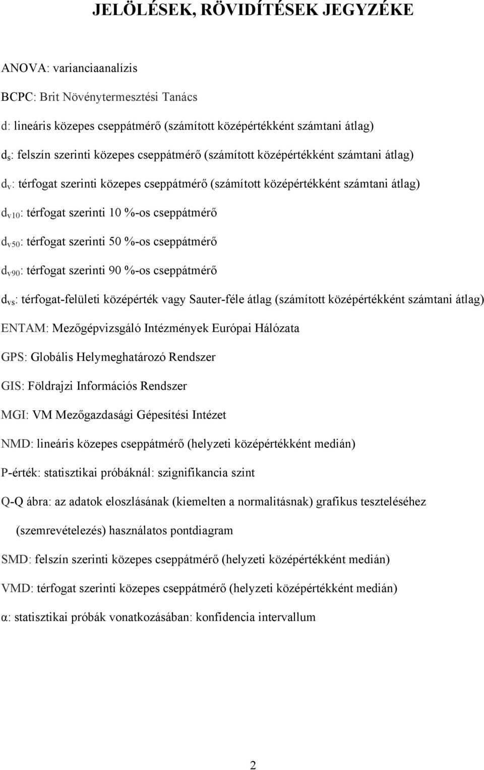 térfogat szerinti 50 %-os cseppátmérő d v90 : térfogat szerinti 90 %-os cseppátmérő d vs : térfogat-felületi középérték vagy Sauter-féle átlag (számított középértékként számtani átlag) ENTAM: