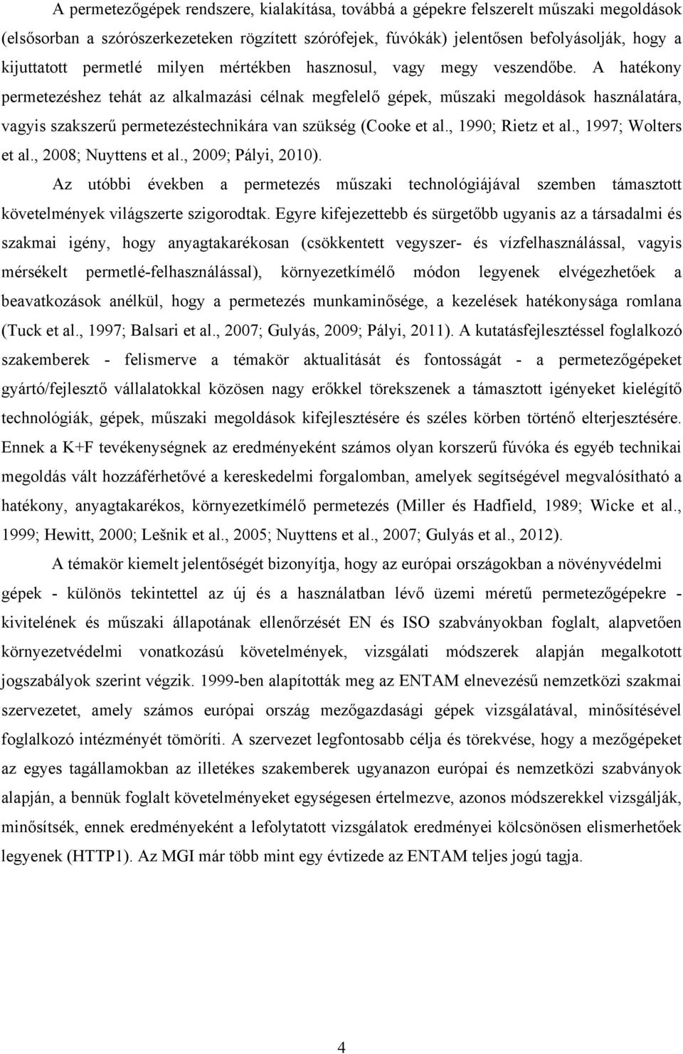 A hatékony permetezéshez tehát az alkalmazási célnak megfelelő gépek, műszaki megoldások használatára, vagyis szakszerű permetezéstechnikára van szükség (Cooke et al., 1990; Rietz et al.