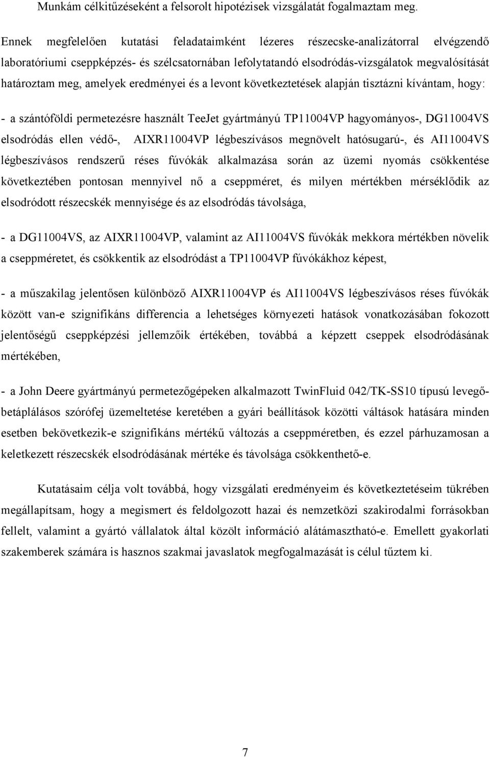 amelyek eredményei és a levont következtetések alapján tisztázni kívántam, hogy: - a szántóföldi permetezésre használt TeeJet gyártmányú TP11004VP hagyományos-, DG11004VS elsodródás ellen védő-,