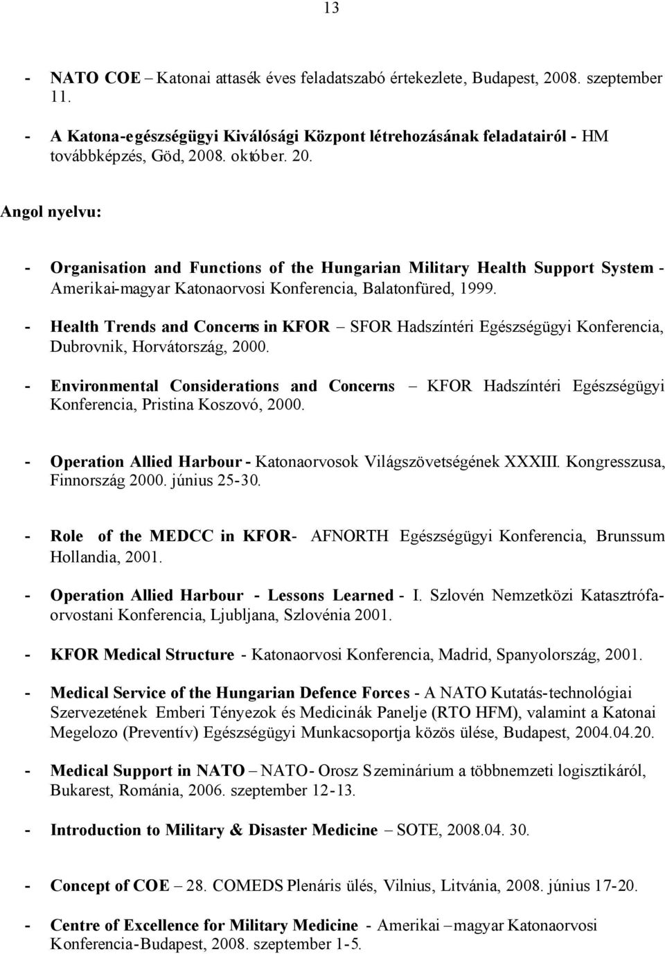 - Health Trends and Concerns in KFOR SFOR Hadszíntéri Egészségügyi Konferencia, Dubrovnik, Horvátország, 2000.