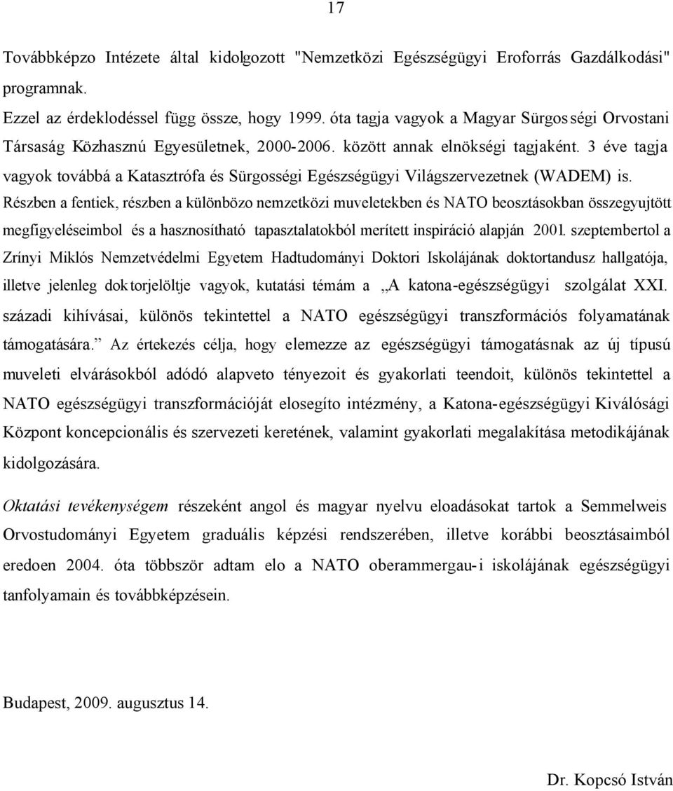 3 éve tagja vagyok továbbá a Katasztrófa és Sürgosségi Egészségügyi Világszervezetnek (WADEM) is.