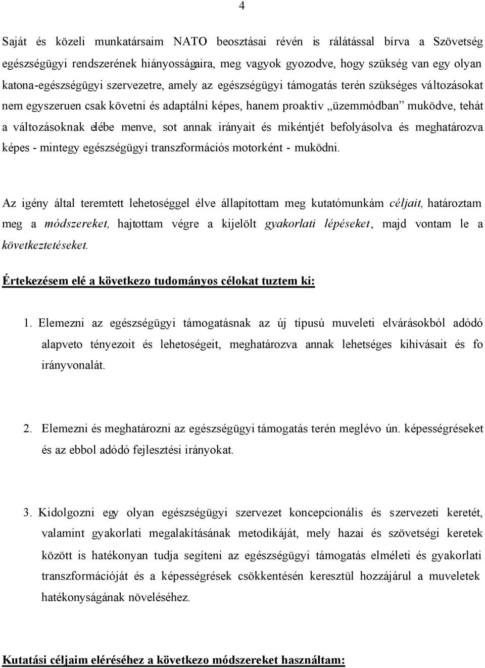 annak irányait és mikéntjét befolyásolva és meghatározva képes - mintegy egészségügyi transzformációs motorként - muködni.