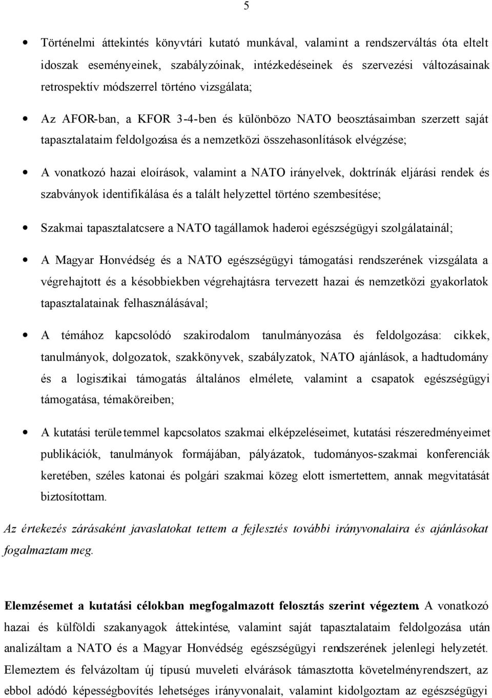 valamint a NATO irányelvek, doktrínák eljárási rendek és szabványok identifikálása és a talált helyzettel történo szembesítése; Szakmai tapasztalatcsere a NATO tagállamok haderoi egészségügyi