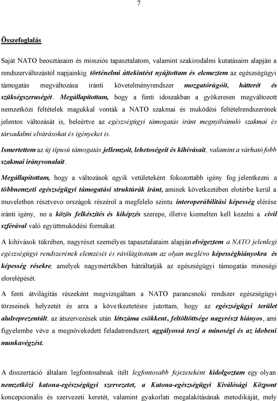 Megállapítottam, hogy a fenti idoszakban a gyökeresen megváltozott nemzetközi feltételek magukkal vonták a NATO szakmai és muködési feltételrendszerének jelentos változását is, beleértve az