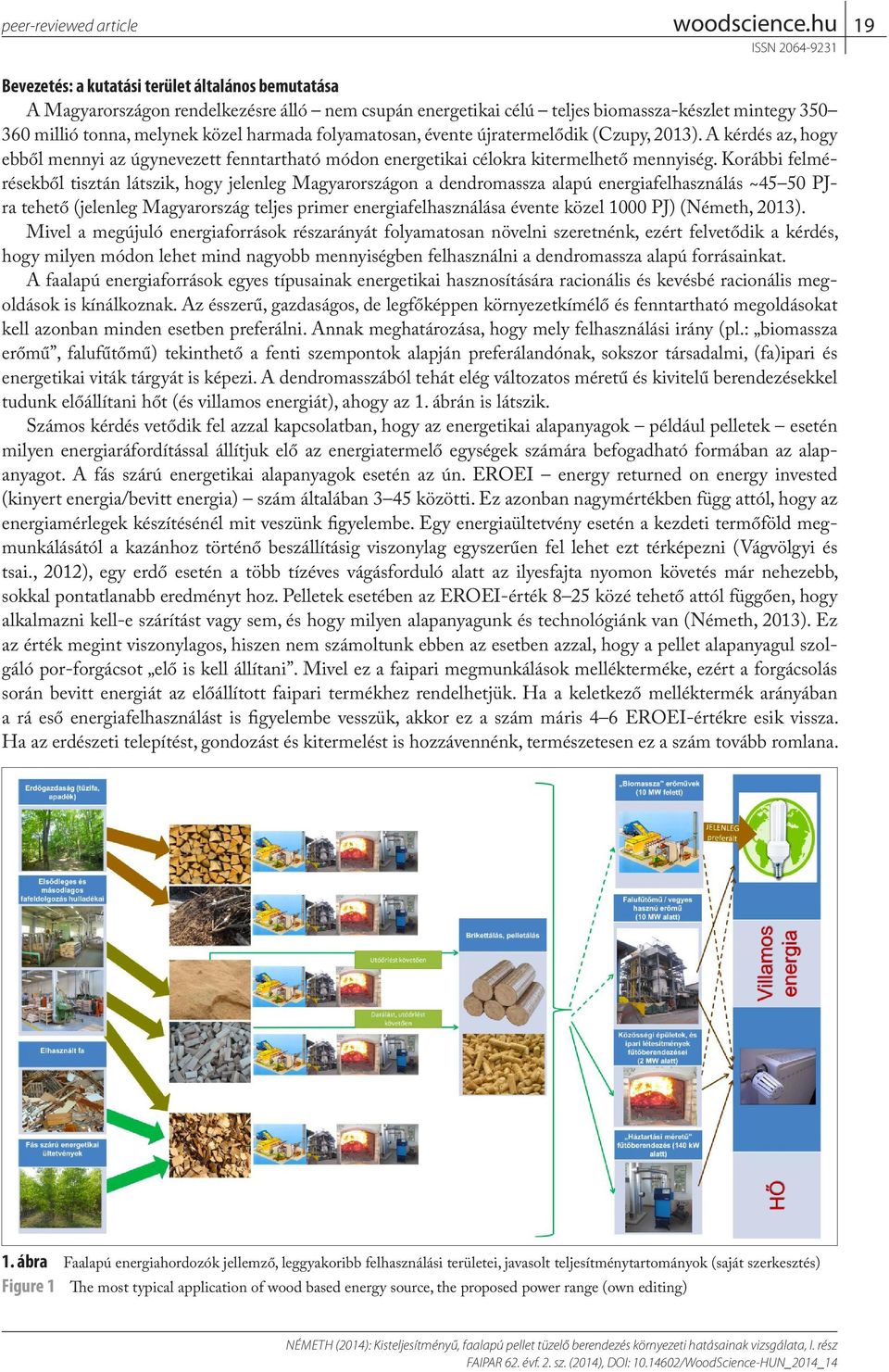 Korábbi felmérésekből tisztán látszik, hogy jelenleg Magyarországon a dendromassza alapú energiafelhasználás ~45 50 PJra tehető (jelenleg Magyarország teljes primer energiafelhasználása évente közel