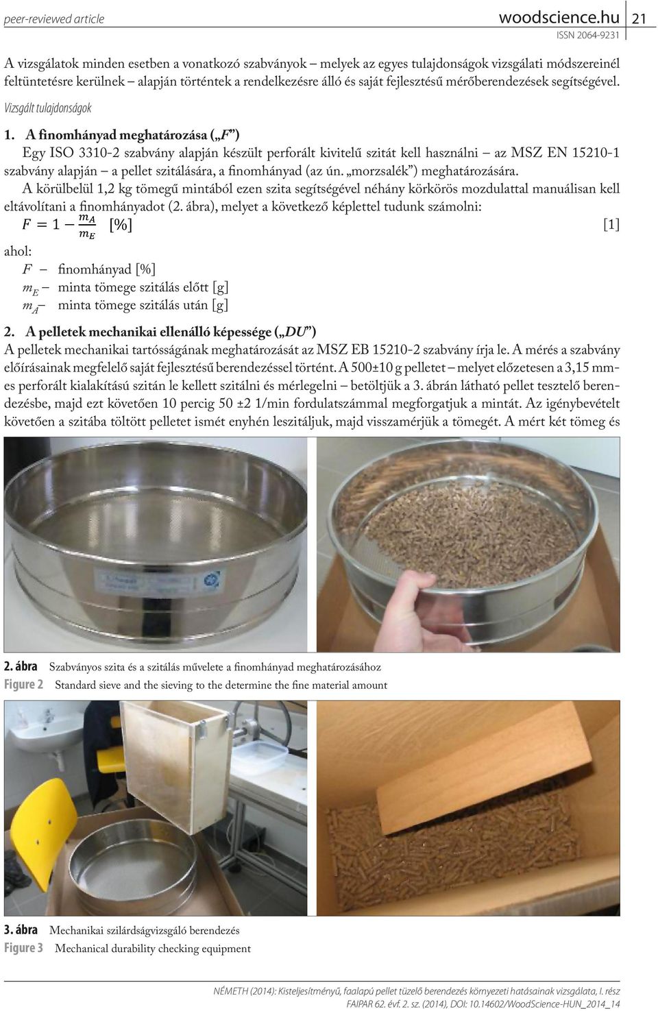A finomhányad meghatározása ( F ) Egy ISO 3310-2 szabvány alapján készült perforált kivitelű szitát kell használni az MSZ EN 15210-1 szabvány alapján a pellet szitálására, a finomhányad (az ún.