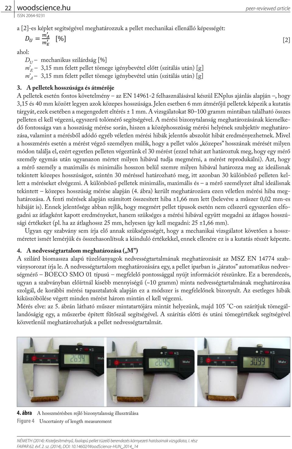 A pelletek hosszúsága és átmérője A pelletek esetén fontos követelmény az EN 14961-2 felhasználásával készül ENplus ajánlás alapján, hogy 3,15 és 40 mm között legyen azok közepes hosszúsága.