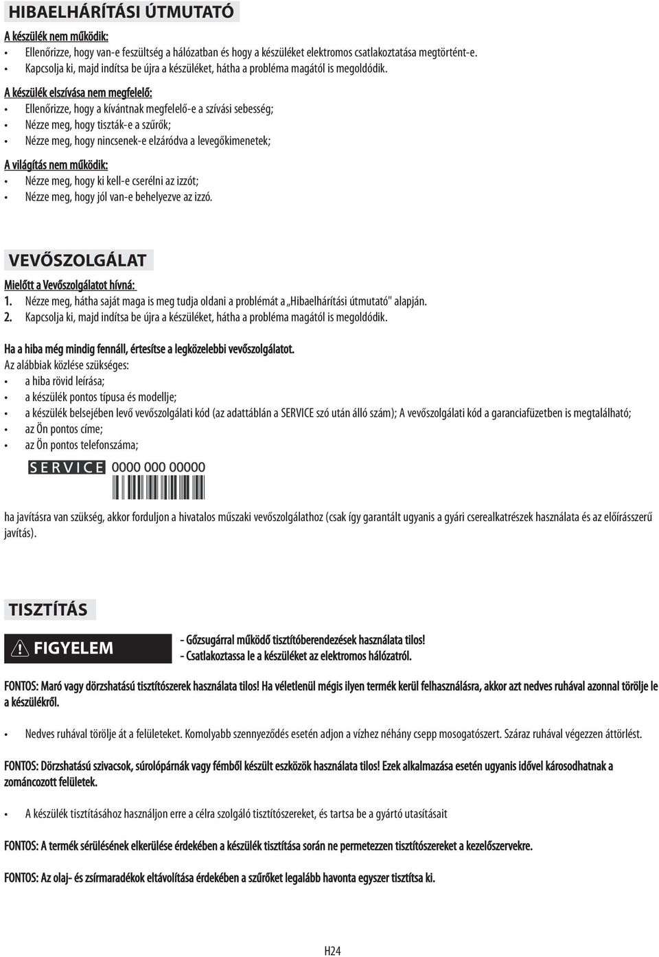 A készülék elszívása nem megfelelő: Ellenőrizze, hogy a kívántnak megfelelő-e a szívási sebesség; Nézze meg, hogy tiszták-e a szűrők; Nézze meg, hogy nincsenek-e elzáródva a levegőkimenetek; A