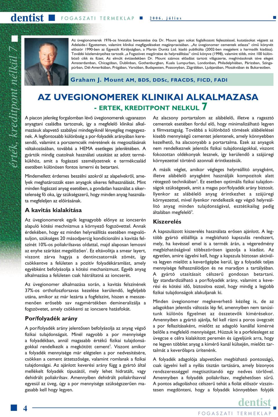 lényegileg megegyeznek. A legfontosabb különbség a por-folyadék arányában keresendô, valamint a porszemcsék méretének és megoszlásának váltakozásában, továbbá a HEMA esetleges jelenlétében.