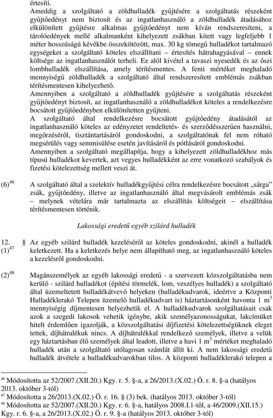 kíván rendszeresíteni, a tárolóedények mellé alkalmanként kihelyezett zsákban kitett vagy legfeljebb 1 méter hosszúságú kévékbe összekötözött, max.