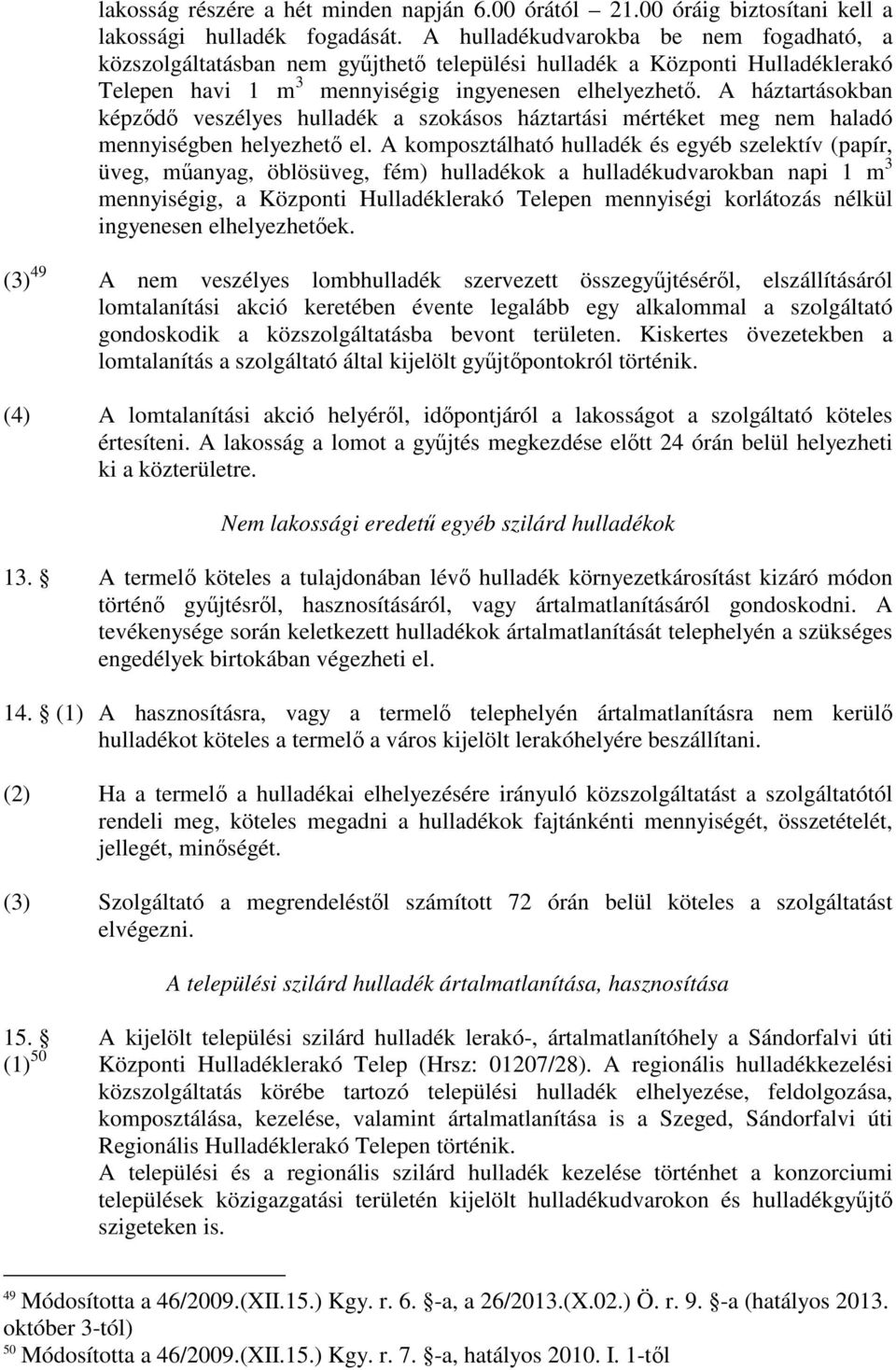 A háztartásokban képzıdı veszélyes hulladék a szokásos háztartási mértéket meg nem haladó mennyiségben helyezhetı el.