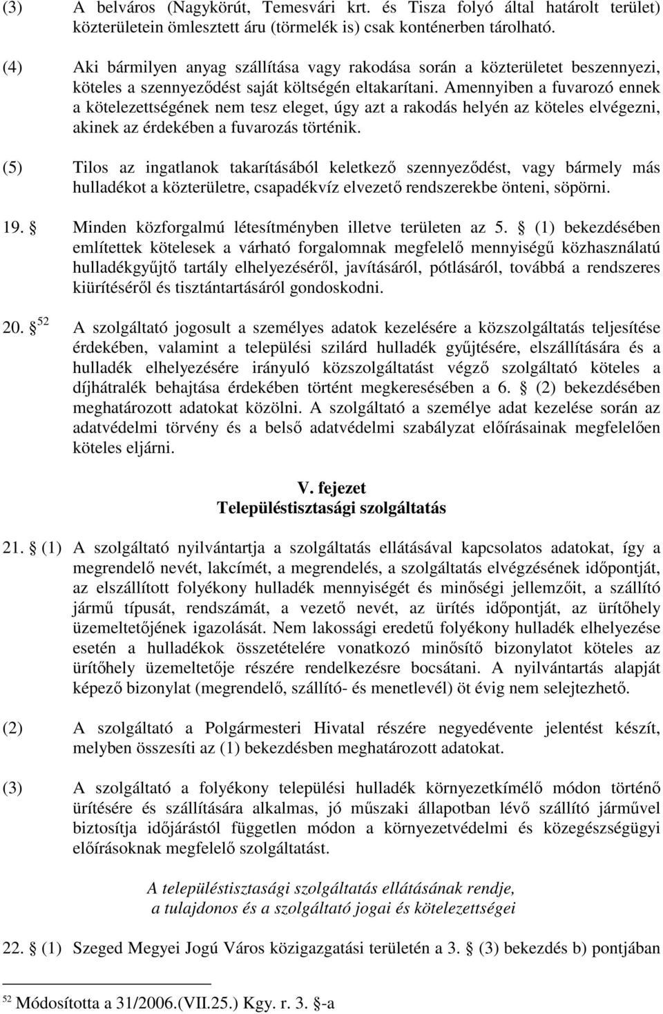 Amennyiben a fuvarozó ennek a kötelezettségének nem tesz eleget, úgy azt a rakodás helyén az köteles elvégezni, akinek az érdekében a fuvarozás történik.