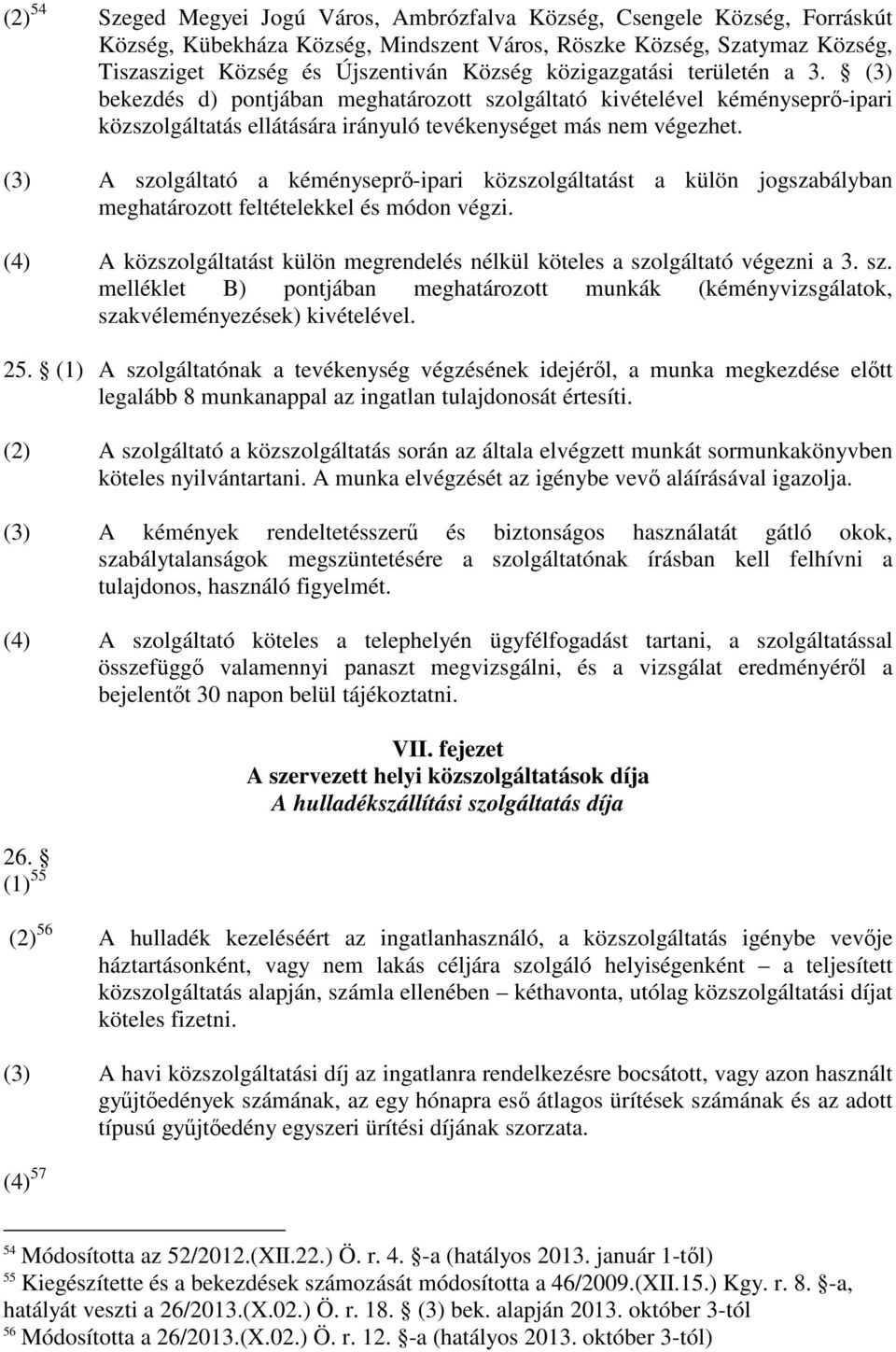 (3) A szolgáltató a kéményseprı-ipari közszolgáltatást a külön jogszabályban meghatározott feltételekkel és módon végzi.