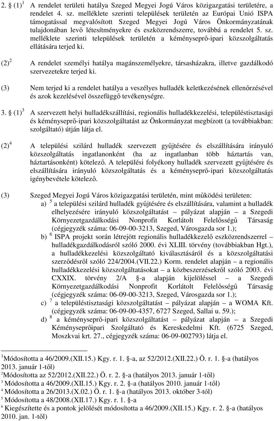 rendelet 5. sz. melléklete szerinti települések területén a kéményseprı-ipari közszolgáltatás ellátására terjed ki.