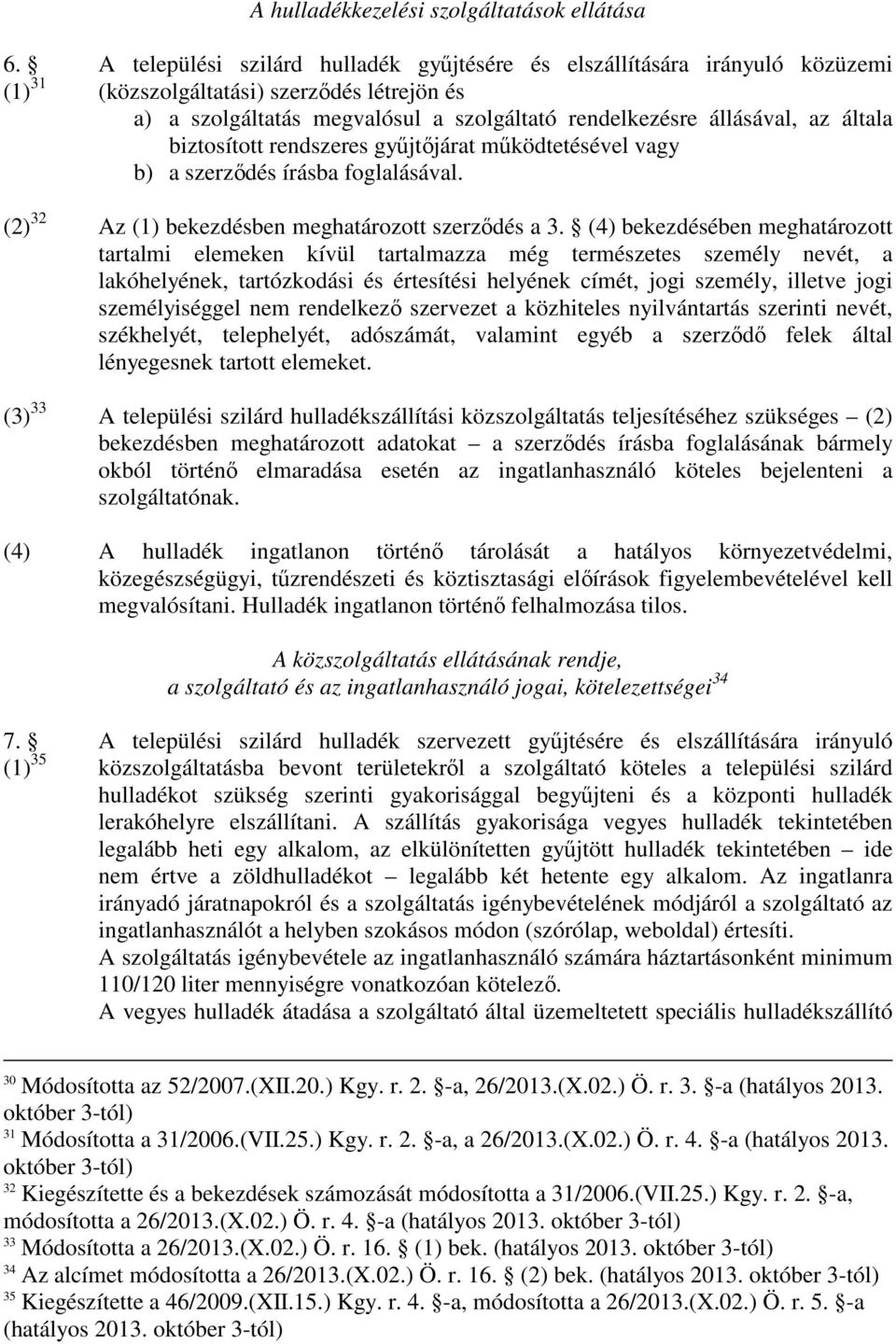 általa biztosított rendszeres győjtıjárat mőködtetésével vagy b) a szerzıdés írásba foglalásával. (2) 32 Az (1) bekezdésben meghatározott szerzıdés a 3.