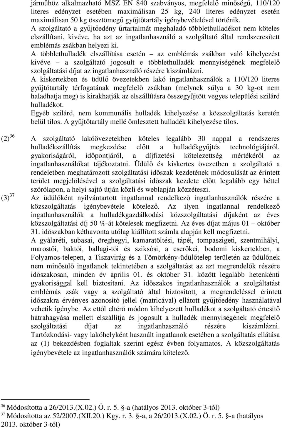 A szolgáltató a győjtıedény őrtartalmát meghaladó többlethulladékot nem köteles elszállítani, kivéve, ha azt az ingatlanhasználó a szolgáltató által rendszeresített emblémás zsákban helyezi ki.