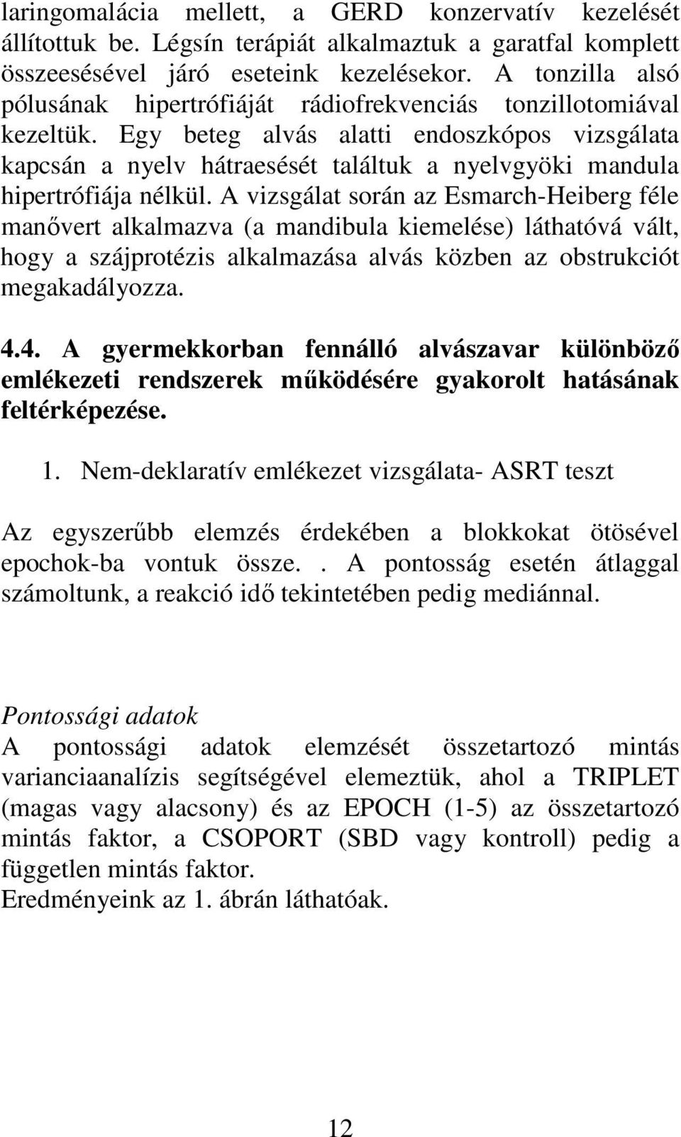 Egy beteg alvás alatti endoszkópos vizsgálata kapcsán a nyelv hátraesését találtuk a nyelvgyöki mandula hipertrófiája nélkül.