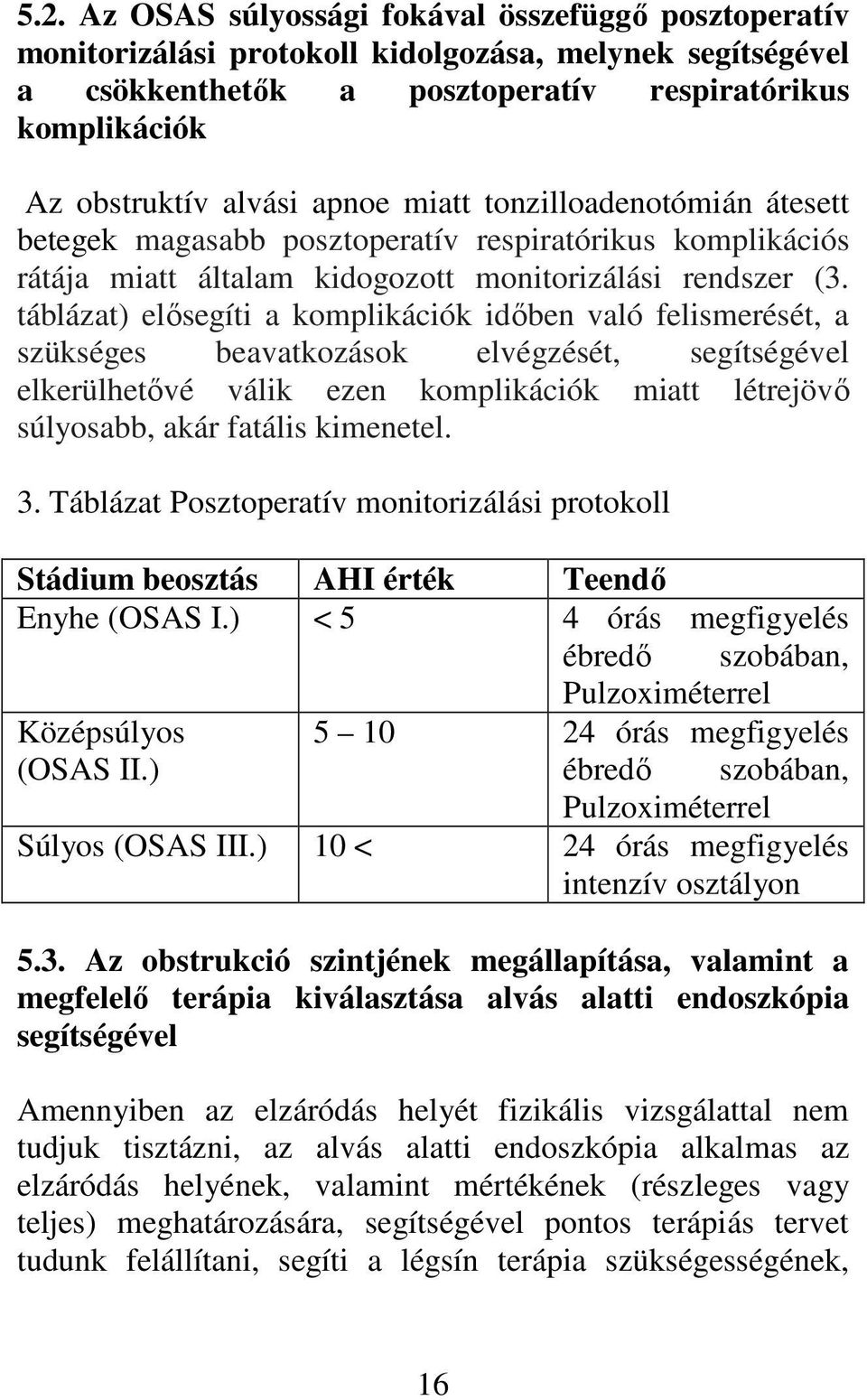 táblázat) elősegíti a komplikációk időben való felismerését, a szükséges beavatkozások elvégzését, segítségével elkerülhetővé válik ezen komplikációk miatt létrejövő súlyosabb, akár fatális kimenetel.