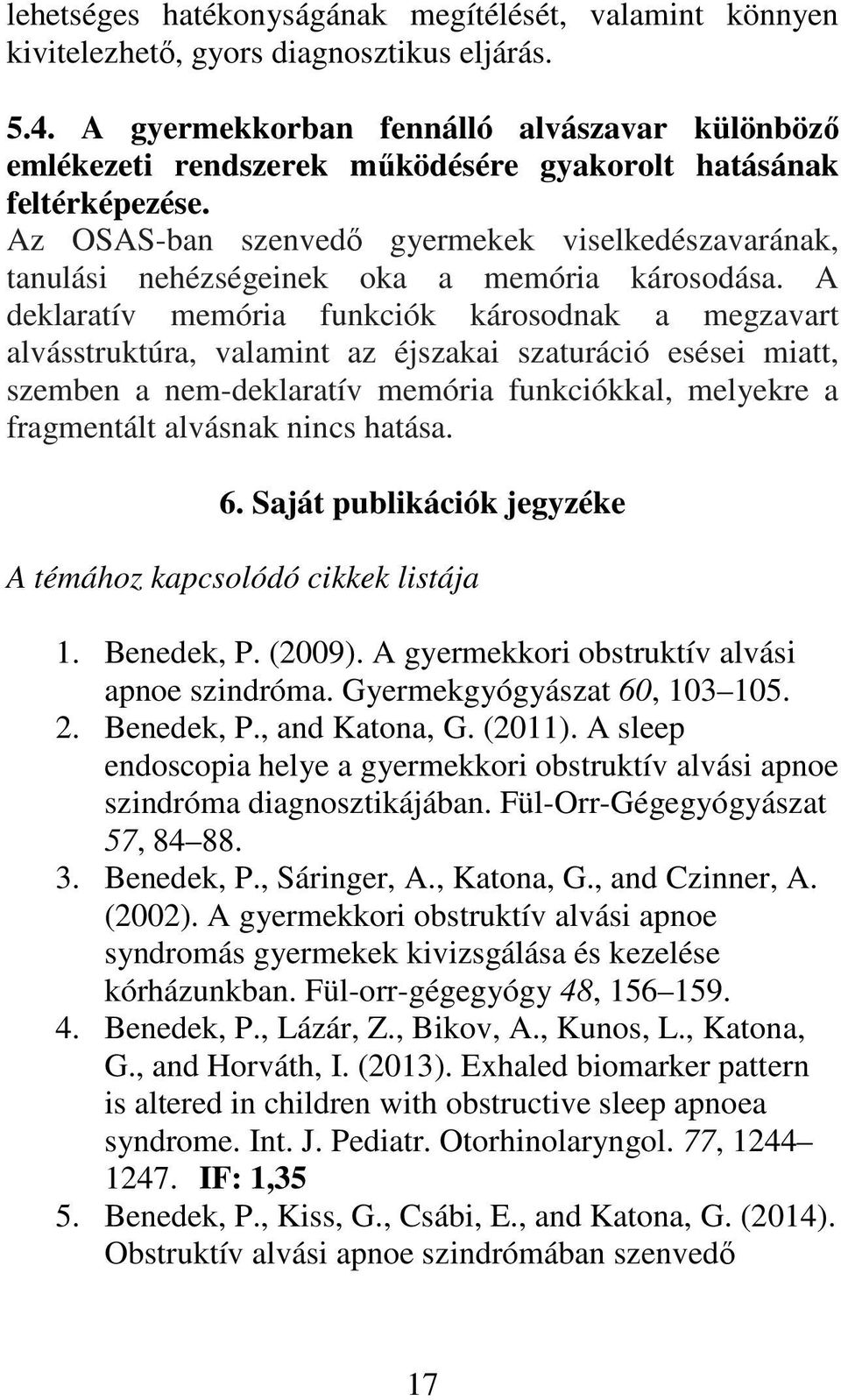 Az OSAS-ban szenvedő gyermekek viselkedészavarának, tanulási nehézségeinek oka a memória károsodása.