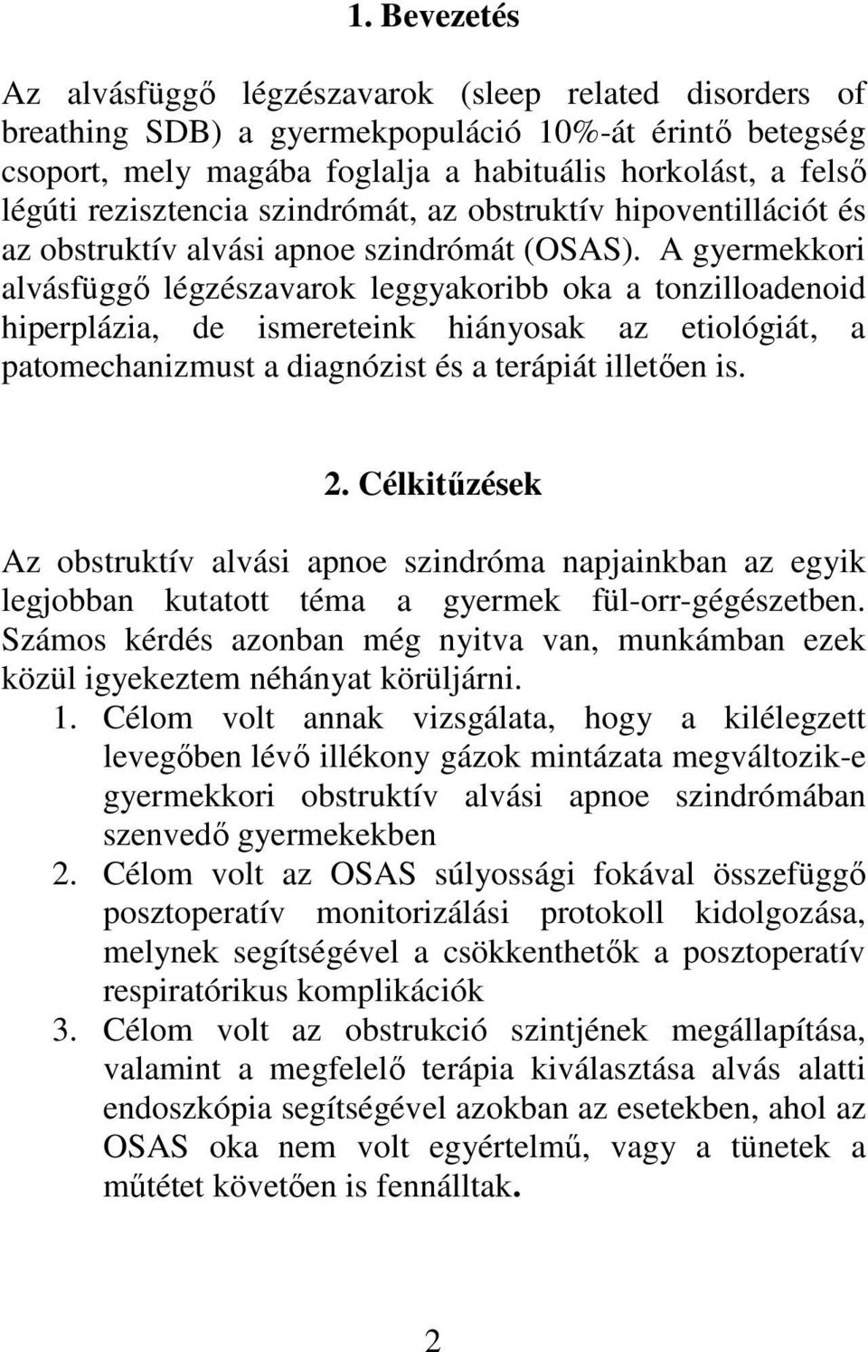 A gyermekkori alvásfüggő légzészavarok leggyakoribb oka a tonzilloadenoid hiperplázia, de ismereteink hiányosak az etiológiát, a patomechanizmust a diagnózist és a terápiát illetően is. 2.