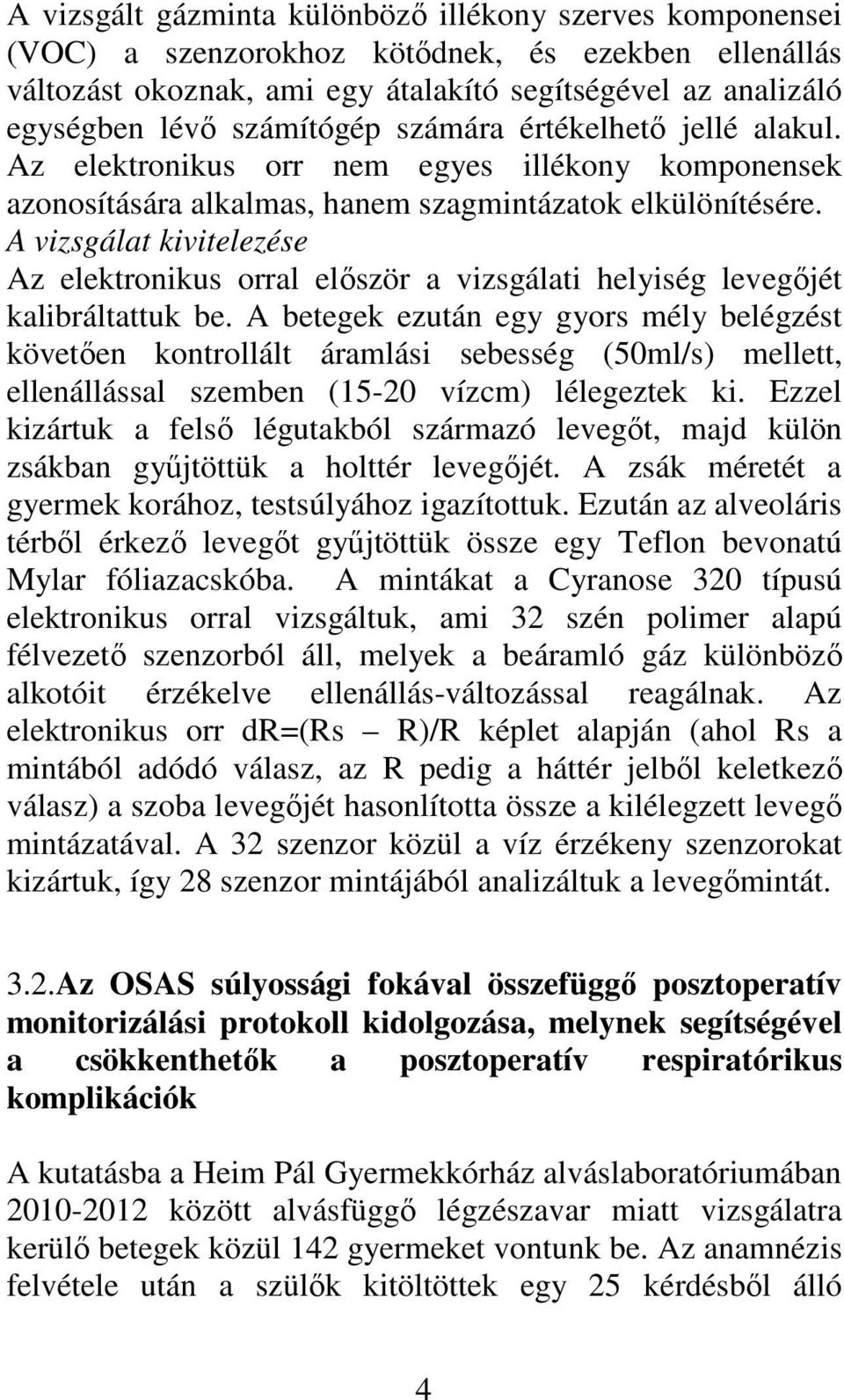 A vizsgálat kivitelezése Az elektronikus orral először a vizsgálati helyiség levegőjét kalibráltattuk be.