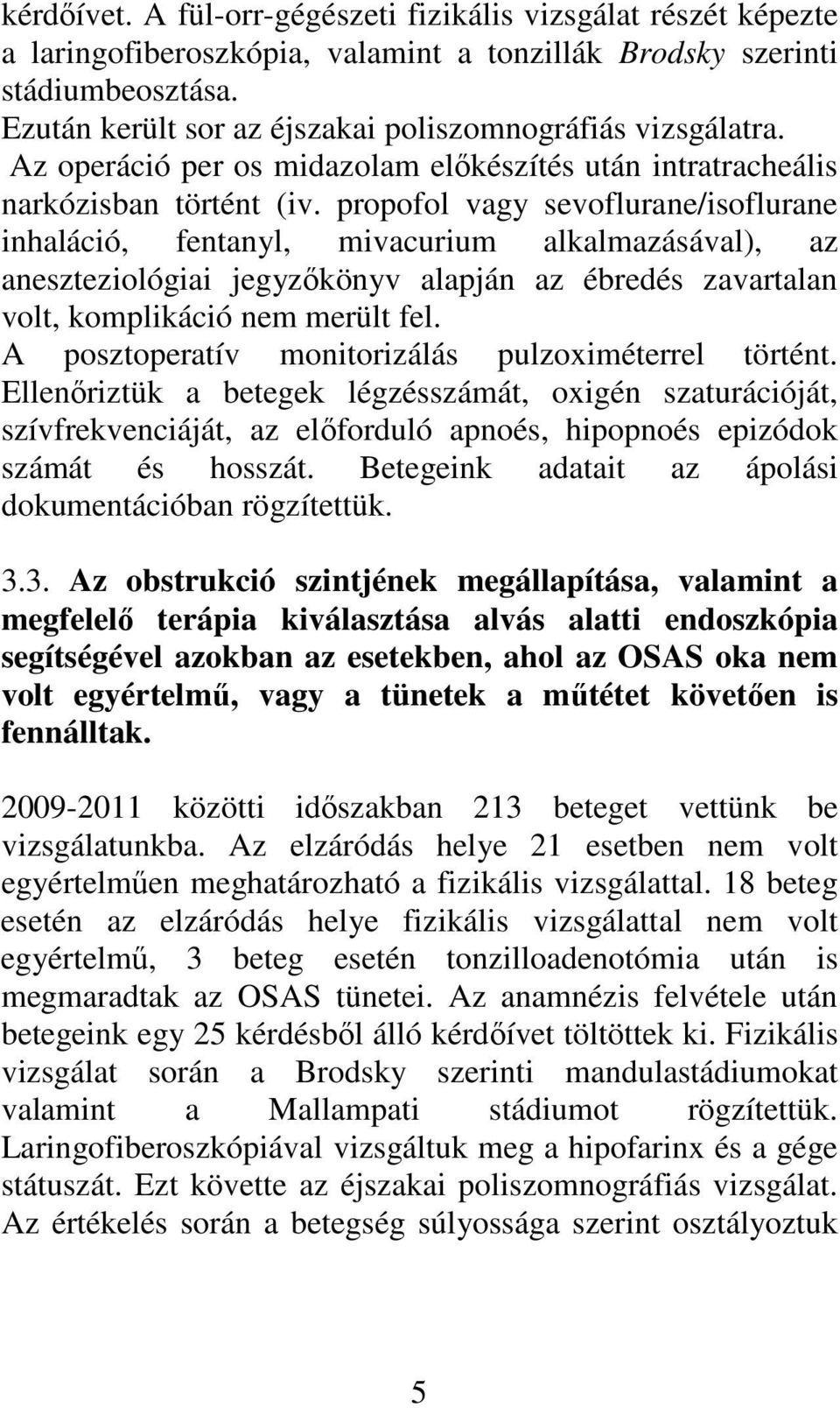 propofol vagy sevoflurane/isoflurane inhaláció, fentanyl, mivacurium alkalmazásával), az aneszteziológiai jegyzőkönyv alapján az ébredés zavartalan volt, komplikáció nem merült fel.