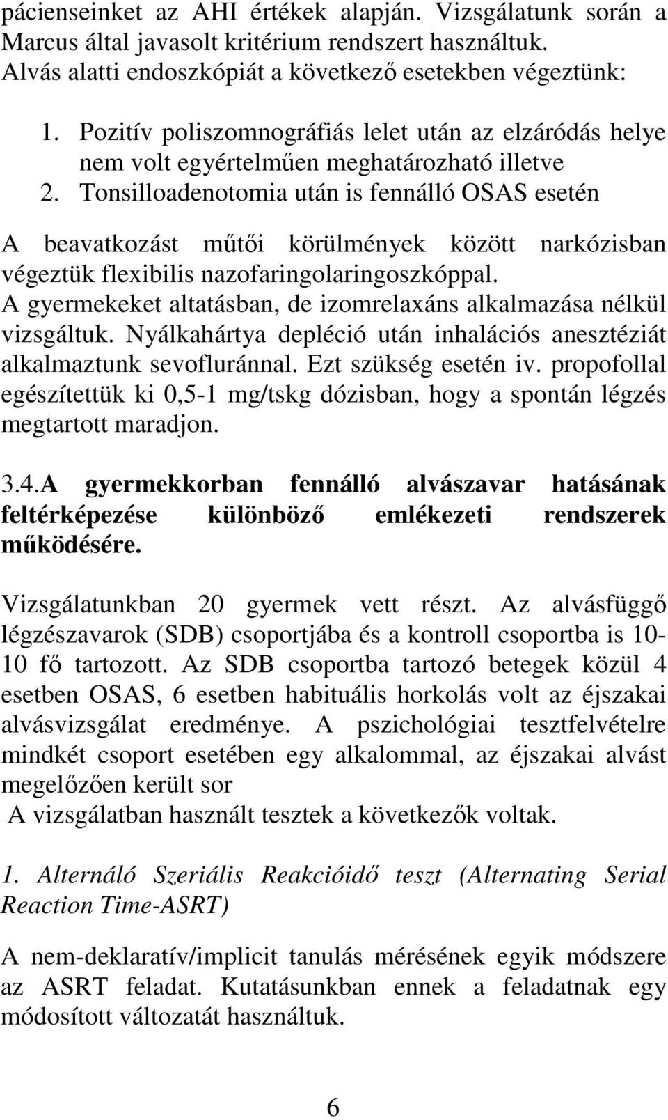 Tonsilloadenotomia után is fennálló OSAS esetén A beavatkozást műtői körülmények között narkózisban végeztük flexibilis nazofaringolaringoszkóppal.