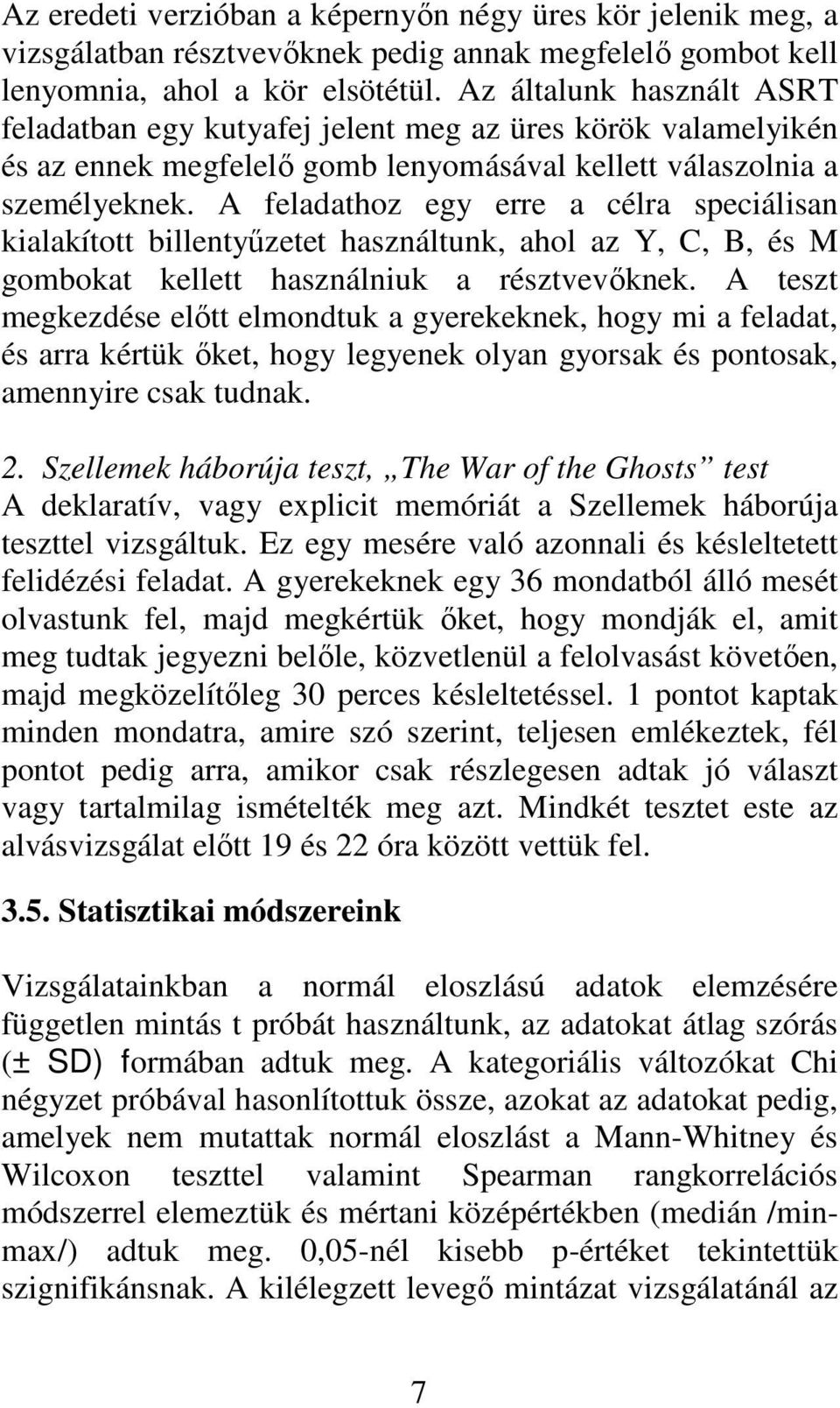 A feladathoz egy erre a célra speciálisan kialakított billentyűzetet használtunk, ahol az Y, C, B, és M gombokat kellett használniuk a résztvevőknek.