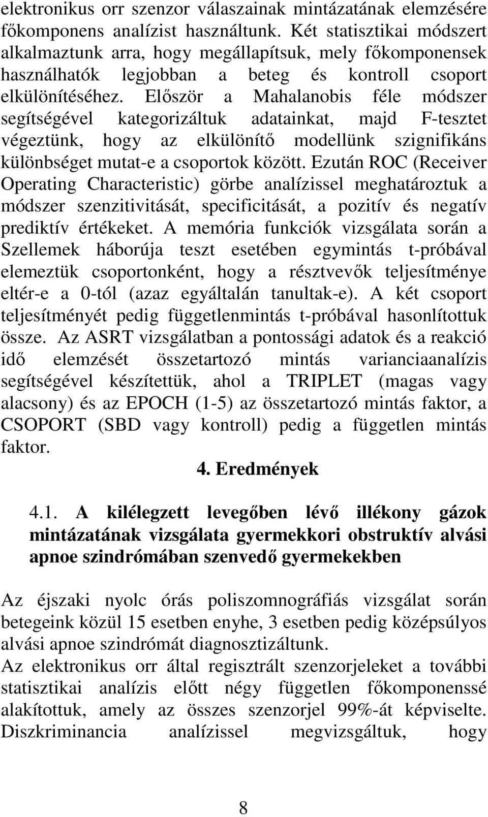 Először a Mahalanobis féle módszer segítségével kategorizáltuk adatainkat, majd F-tesztet végeztünk, hogy az elkülönítő modellünk szignifikáns különbséget mutat-e a csoportok között.