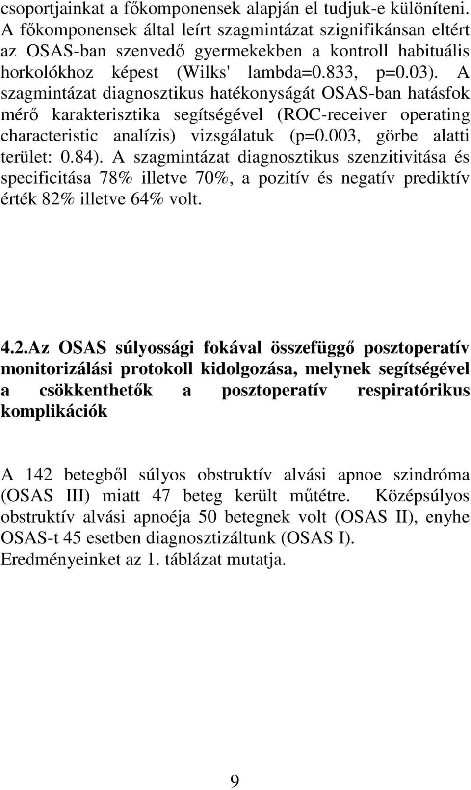 A szagmintázat diagnosztikus hatékonyságát OSAS-ban hatásfok mérő karakterisztika segítségével (ROC-receiver operating characteristic analízis) vizsgálatuk (p=0.003, görbe alatti terület: 0.84).