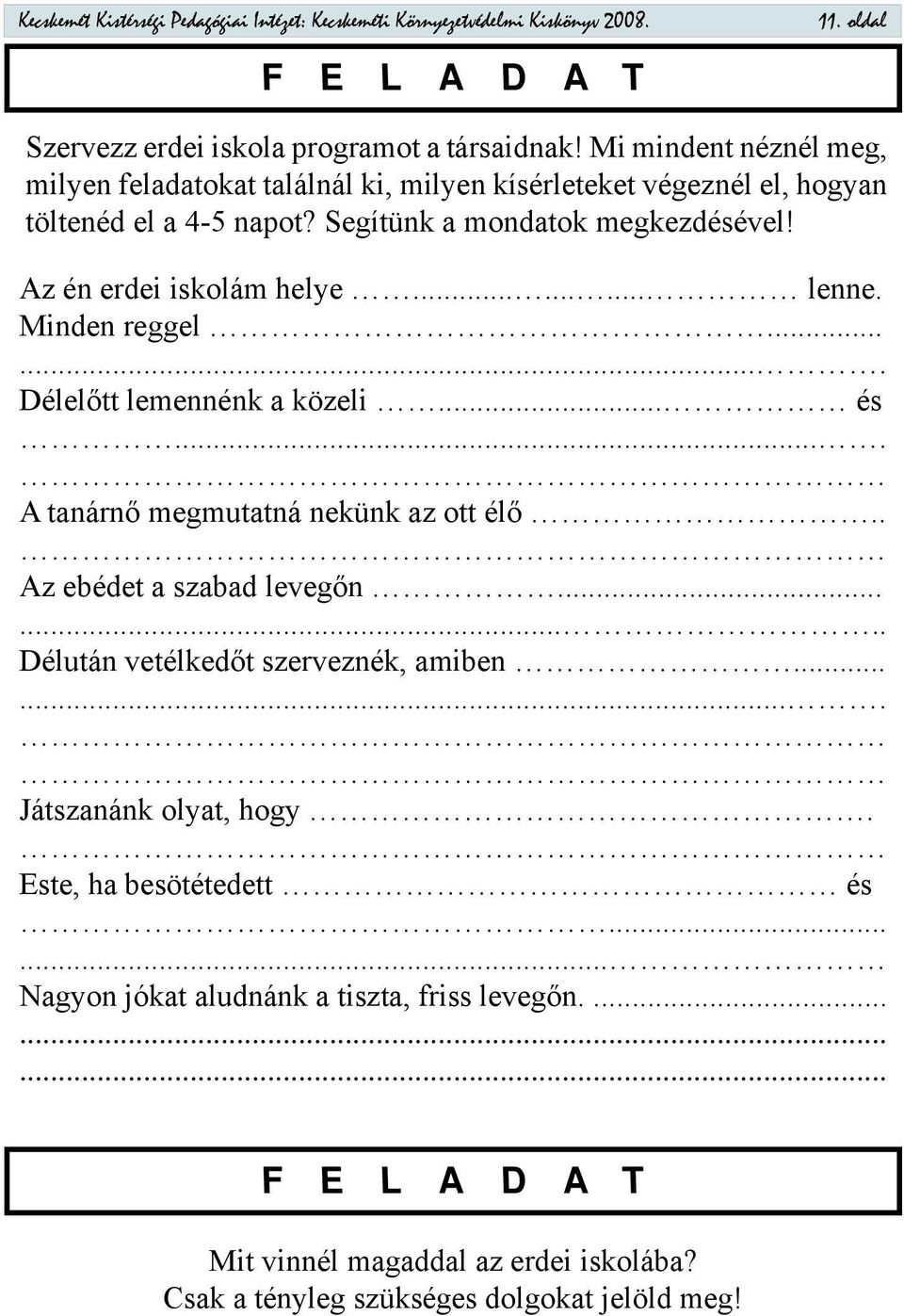 ........ lenne. Minden reggel....... Délelőtt lemennénk a közeli... és.... A tanárnő megmutatná nekünk az ott élő.. Az ebédet a szabad levegőn........ Délután vetélkedőt szerveznék, amiben.