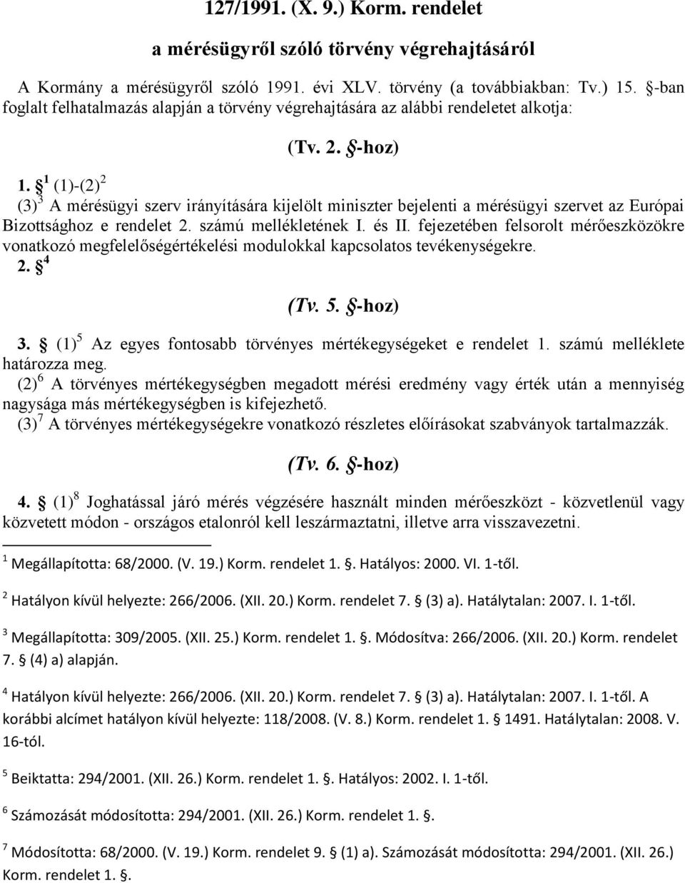 1 (1)-(2) 2 (3) 3 A mérésügyi szerv irányítására kijelölt miniszter bejelenti a mérésügyi szervet az Európai Bizottsághoz e rendelet 2. számú mellékletének I. és II.